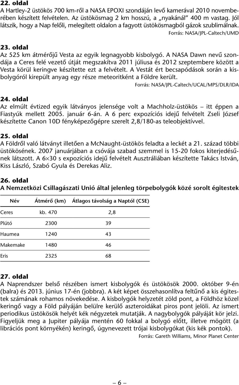 A NASA Dawn nevû szondája a Ceres felé vezetô útját megszakítva 2011 júliusa és 2012 szeptembere között a Vesta körül keringve készítette ezt a felvételt.