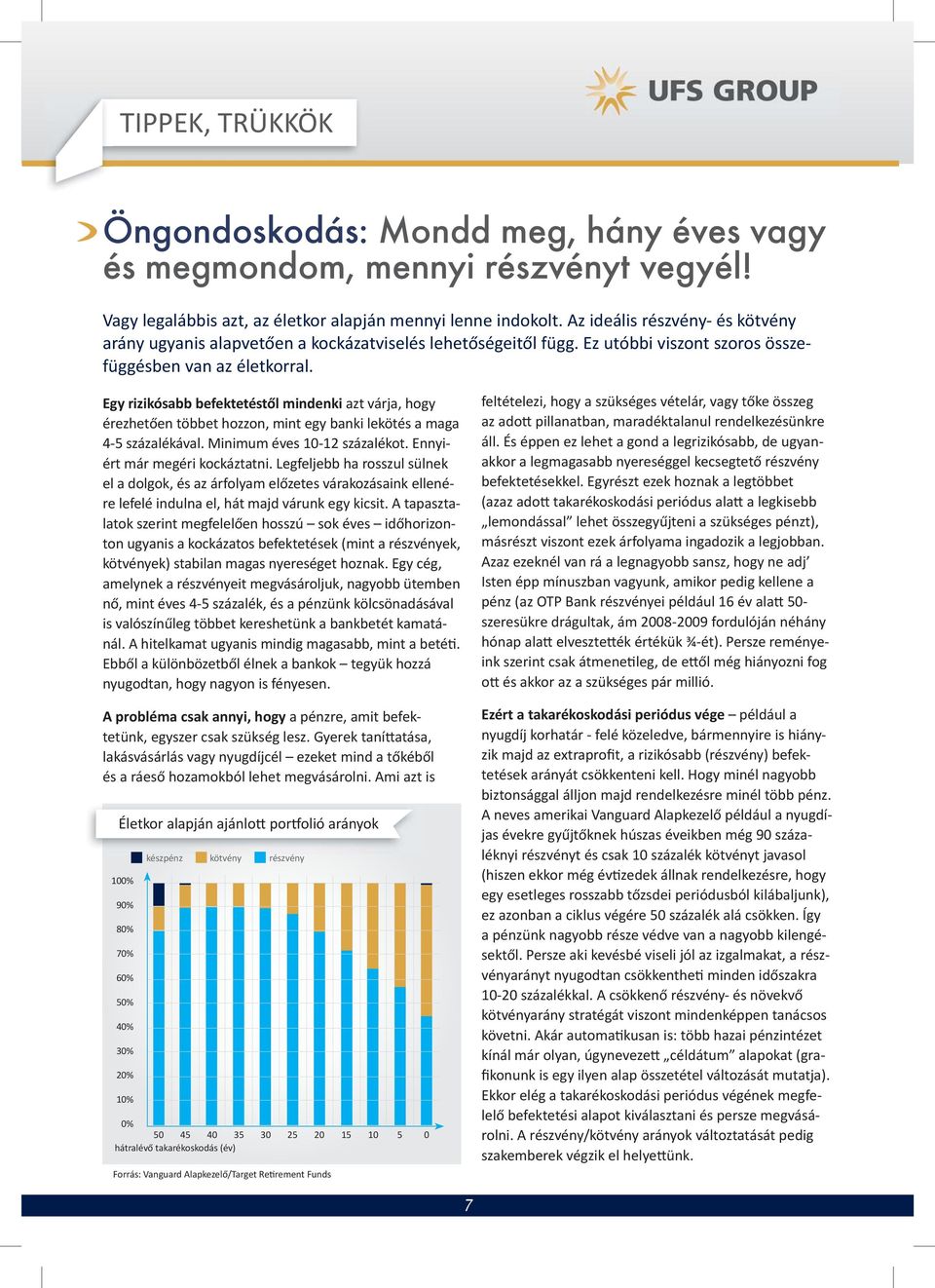 Egy rizikósabb befektetéstől mindenki azt várja, hogy érezhetően többet hozzon, mint egy banki lekötés a maga 4-5 százalékával. Minimum éves 10-12 százalékot. Ennyiért már megéri kockáztatni.