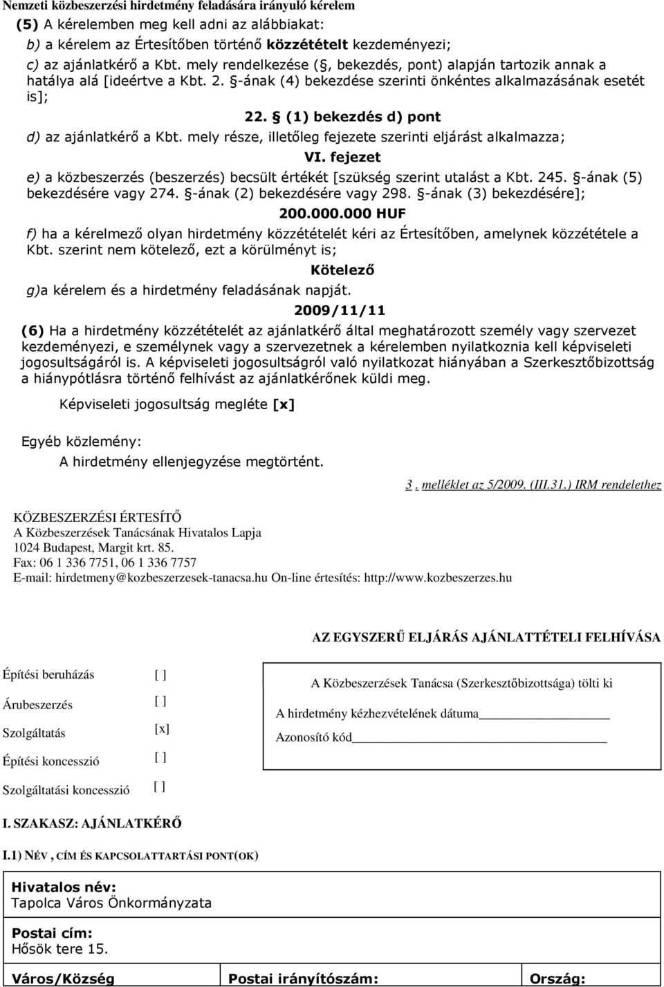 (1) bekezdés d) pont d) az ajánlatkérı a Kbt. mely része, illetıleg fejezete szerinti eljárást alkalmazza; VI. fejezet e) a közbeszerzés (beszerzés) becsült értékét [szükség szerint utalást a Kbt.