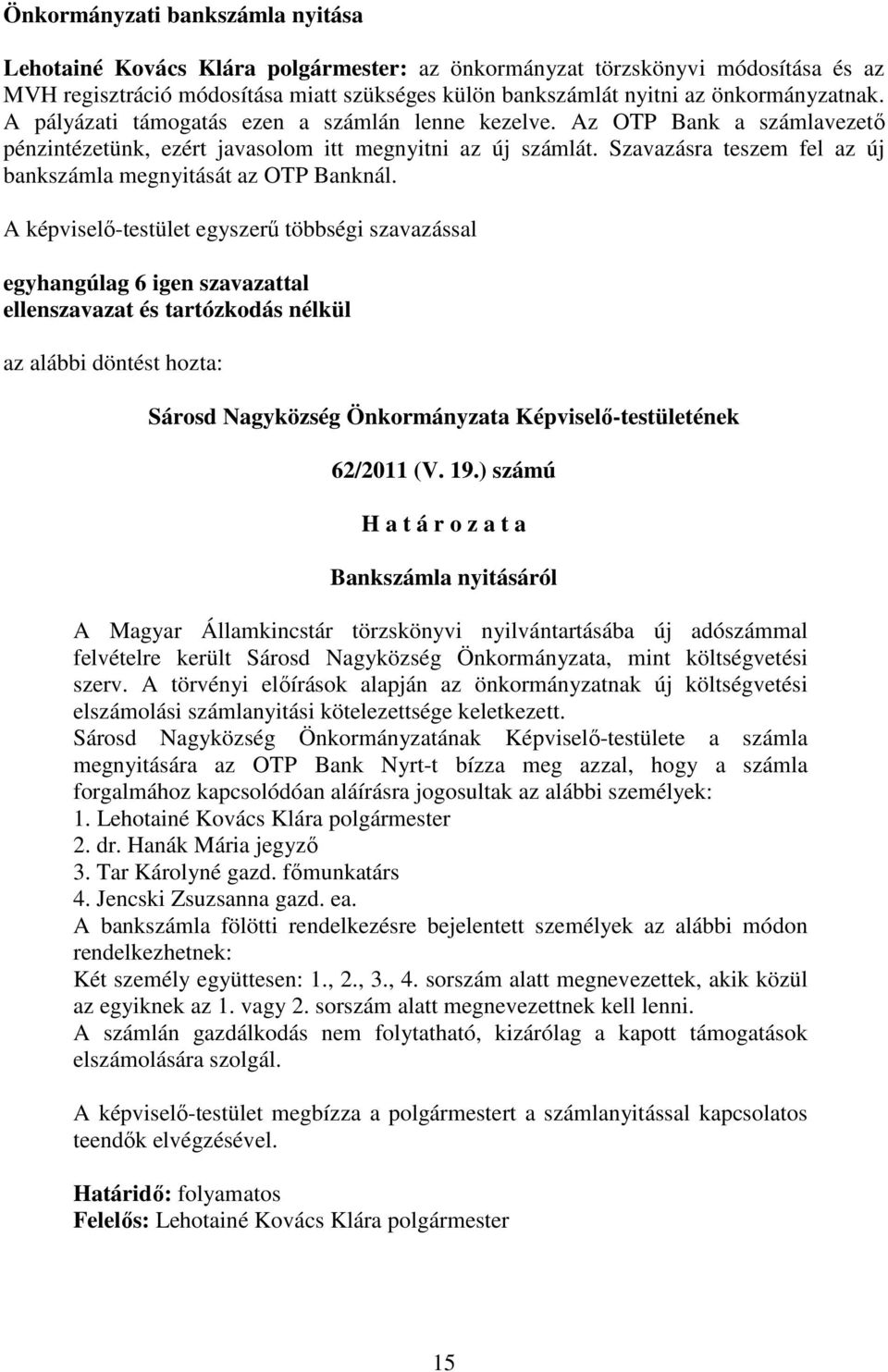 Szavazásra teszem fel az új bankszámla megnyitását az OTP Banknál. A képviselő-testület egyszerű többségi szavazással 62/2011 (V. 19.