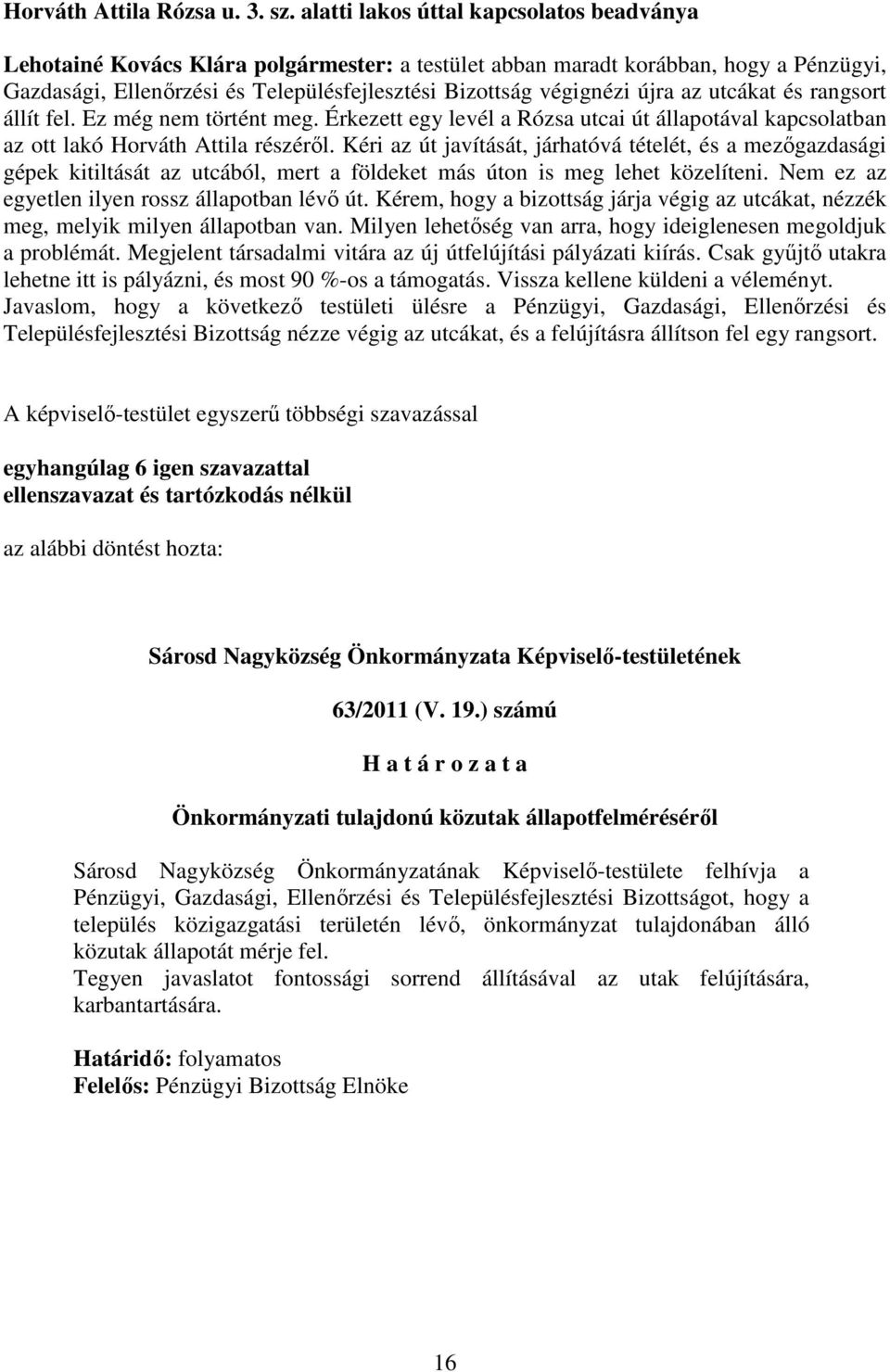 újra az utcákat és rangsort állít fel. Ez még nem történt meg. Érkezett egy levél a Rózsa utcai út állapotával kapcsolatban az ott lakó Horváth Attila részéről.