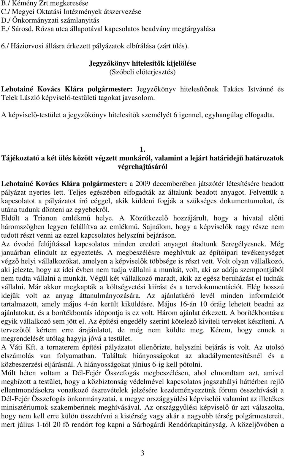 Jegyzőkönyv hitelesítők kijelölése (Szóbeli előterjesztés) Lehotainé Kovács Klára polgármester: Jegyzőkönyv hitelesítőnek Takács Istvánné és Telek László képviselő-testületi tagokat javasolom.