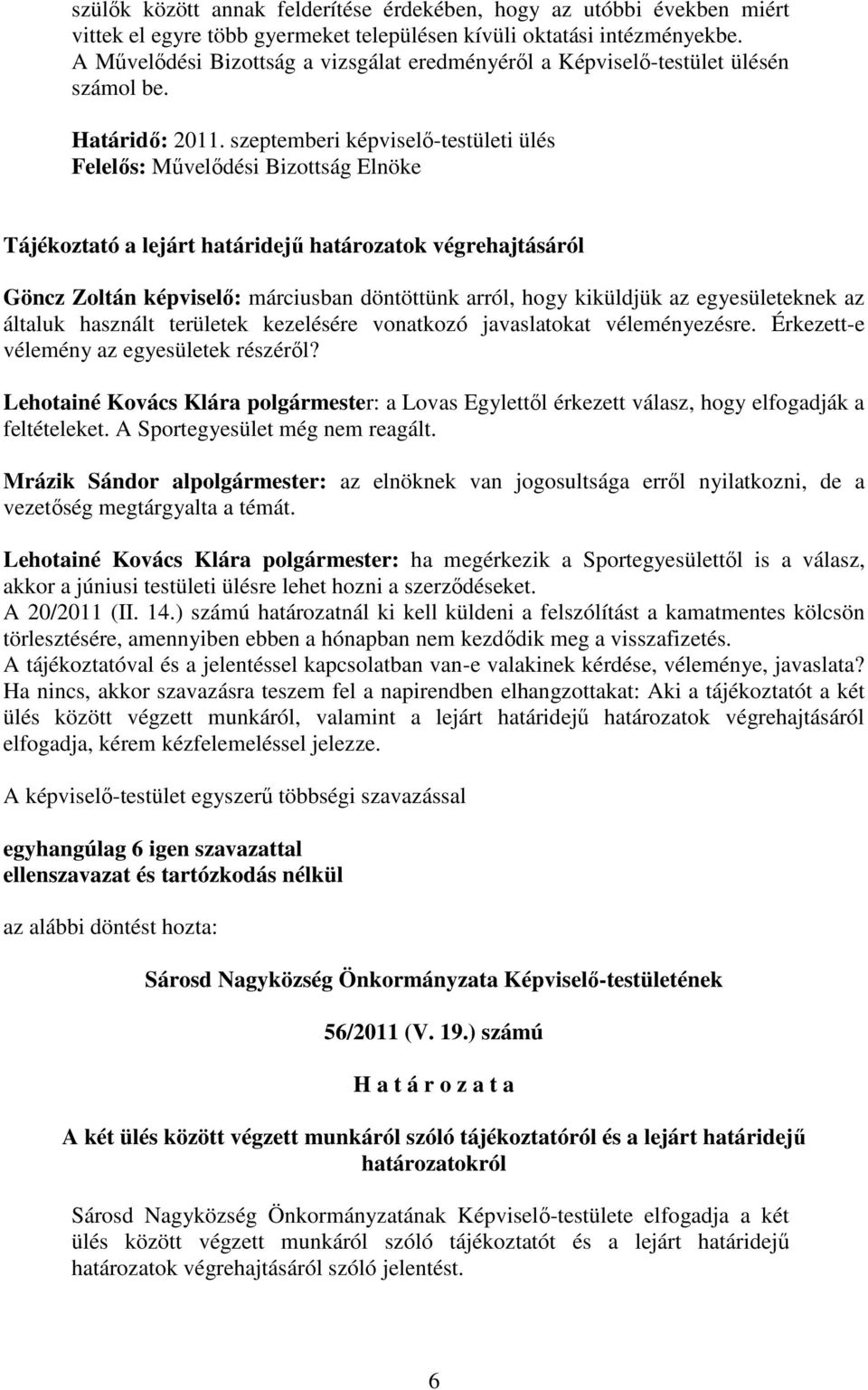 szeptemberi képviselő-testületi ülés Felelős: Művelődési Bizottság Elnöke Tájékoztató a lejárt határidejű határozatok végrehajtásáról Göncz Zoltán képviselő: márciusban döntöttünk arról, hogy