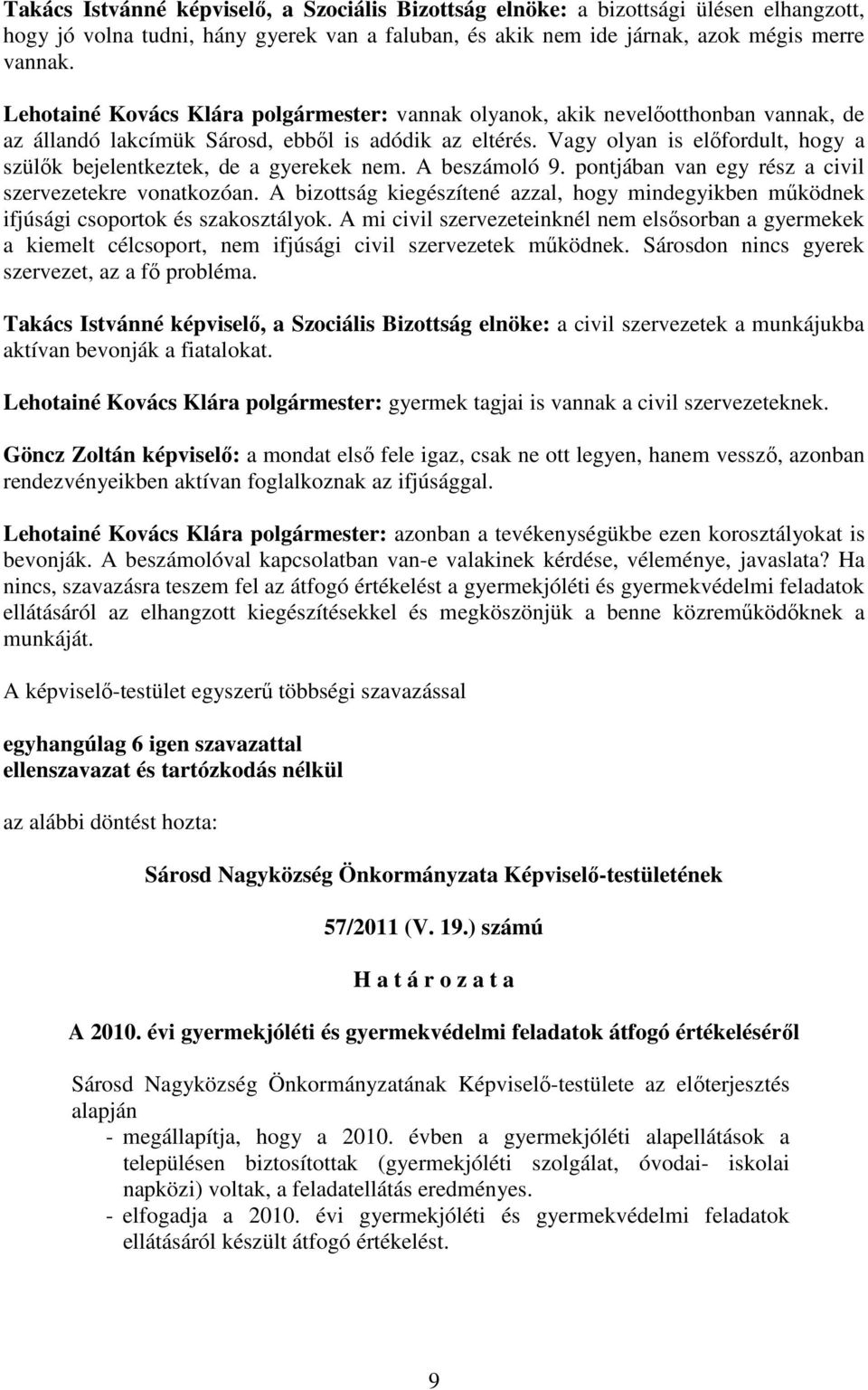 Vagy olyan is előfordult, hogy a szülők bejelentkeztek, de a gyerekek nem. A beszámoló 9. pontjában van egy rész a civil szervezetekre vonatkozóan.