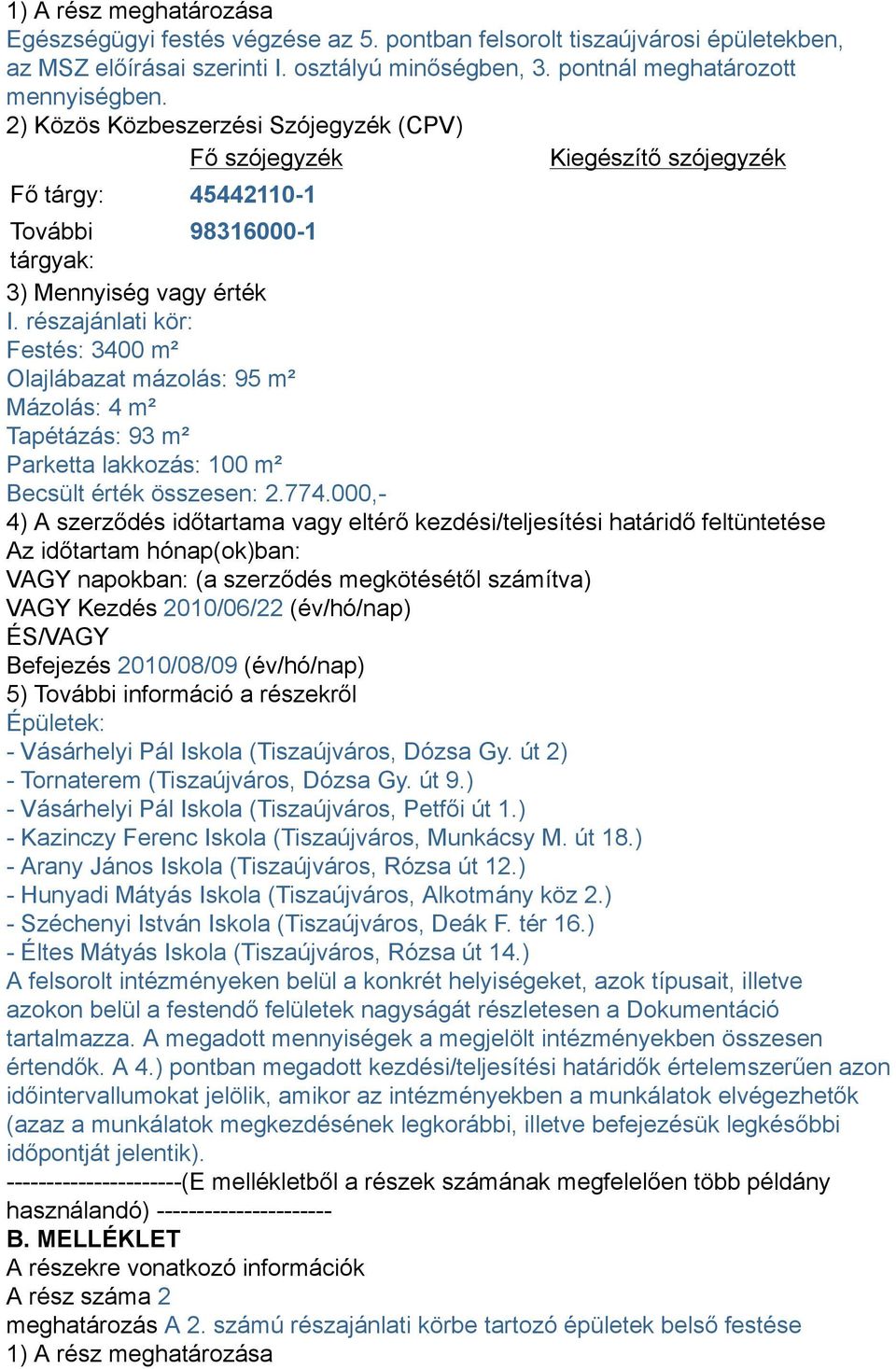 részajánlati kör: Festés: 3400 m² Olajlábazat mázolás: 95 m² Mázolás: 4 m² Tapétázás: 93 m² Parketta lakkozás: 100 m² Becsült érték összesen: 2.774.