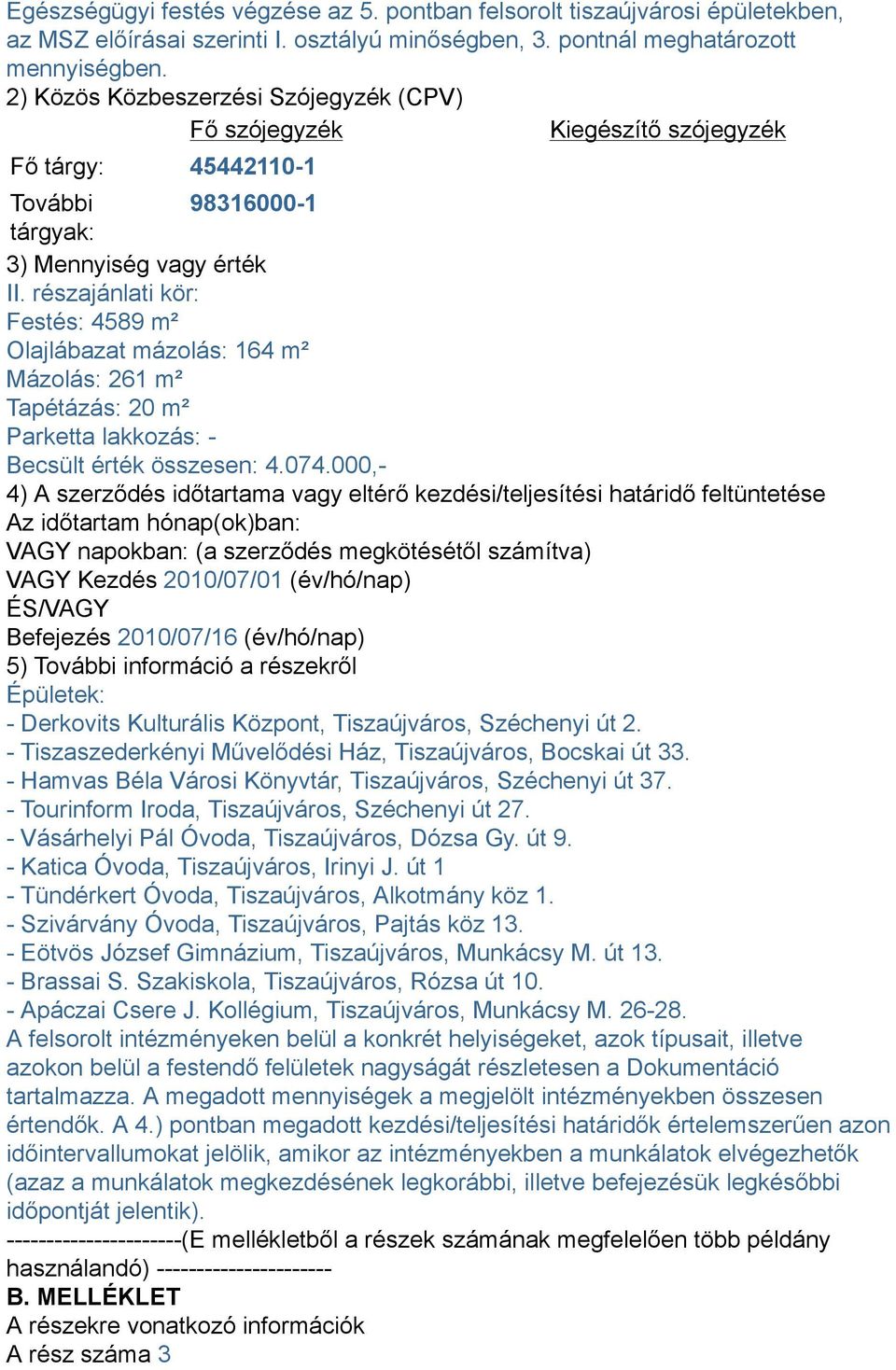 részajánlati kör: Festés: 4589 m² Olajlábazat mázolás: 164 m² Mázolás: 261 m² Tapétázás: 20 m² Parketta lakkozás: - Becsült érték összesen: 4.074.