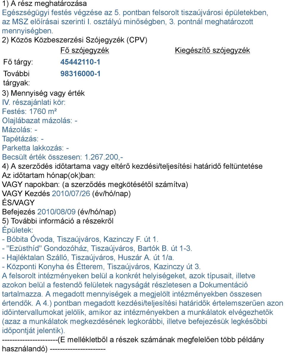 részajánlati kör: Festés: 1760 m² Olajlábazat mázolás: - Mázolás: - Tapétázás: - Parketta lakkozás: - Becsült érték összesen: 1.267.