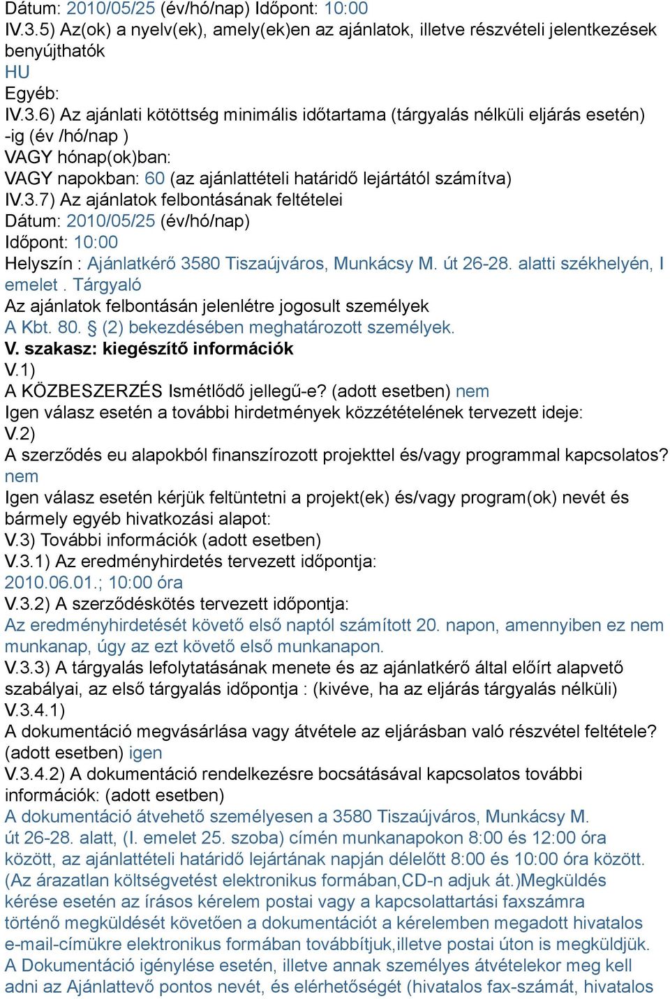 6) Az ajánlati kötöttség minimális időtartama (tárgyalás nélküli eljárás esetén) -ig (év /hó/nap ) VAGY hónap(ok)ban: VAGY napokban: 60 (az ajánlattételi határidő lejártától számítva) IV.3.