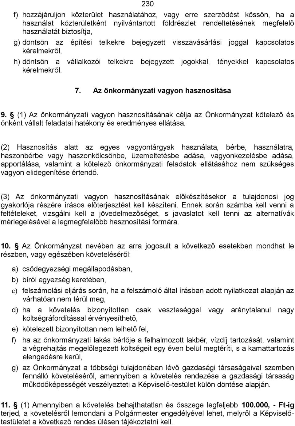 Az önkormányzati vagyon hasznosítása 9. (1) Az önkormányzati vagyon hasznosításának célja az Önkormányzat kötelező és önként vállalt feladatai hatékony és eredményes ellátása.