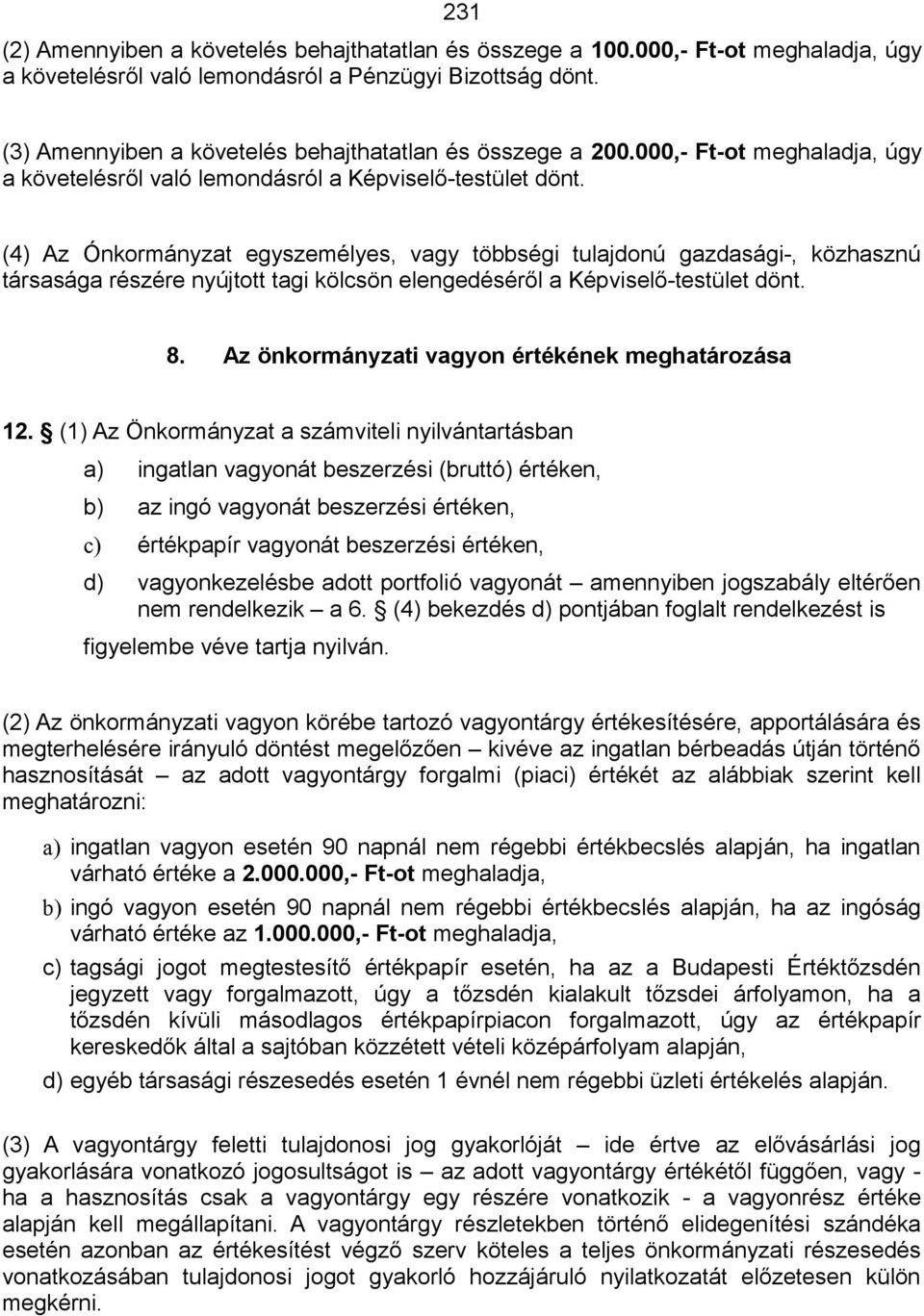 (4) Az Ónkormányzat egyszemélyes, vagy többségi tulajdonú gazdasági-, közhasznú társasága részére nyújtott tagi kölcsön elengedéséről a Képviselő-testület dönt. 8.