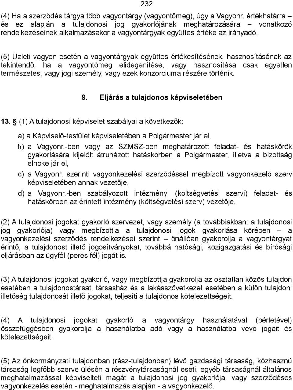 (5) Üzleti vagyon esetén a vagyontárgyak együttes értékesítésének, hasznosításának az tekintendő, ha a vagyontömeg elidegenítése, vagy hasznosítása csak egyetlen természetes, vagy jogi személy, vagy