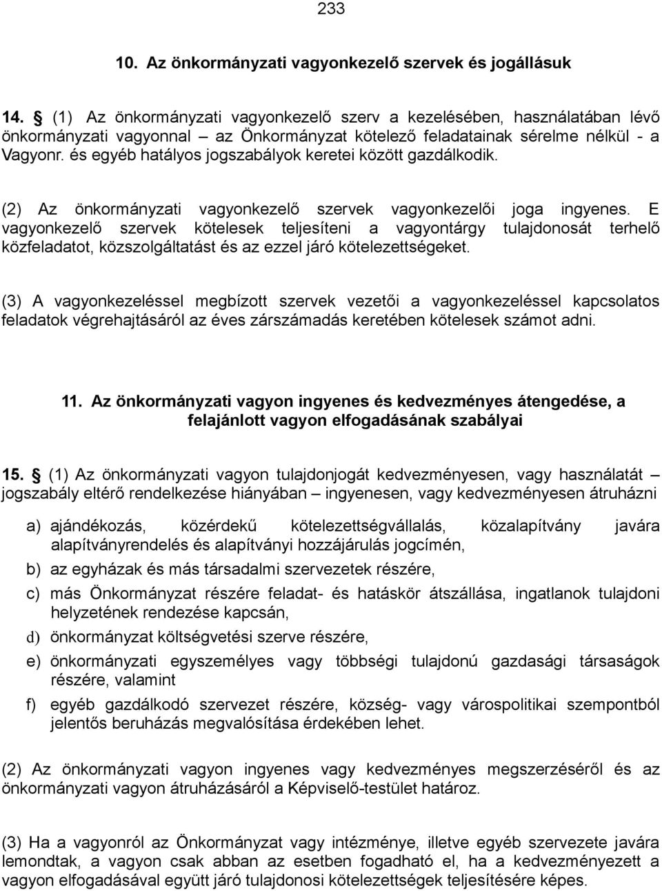 és egyéb hatályos jogszabályok keretei között gazdálkodik. (2) Az önkormányzati vagyonkezelő szervek vagyonkezelői joga ingyenes.