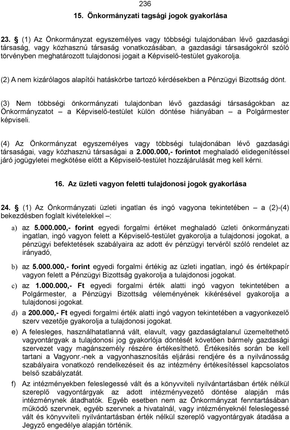 jogait a Képviselő-testület gyakorolja. (2) A nem kizárólagos alapítói hatáskörbe tartozó kérdésekben a Pénzügyi Bizottság dönt.