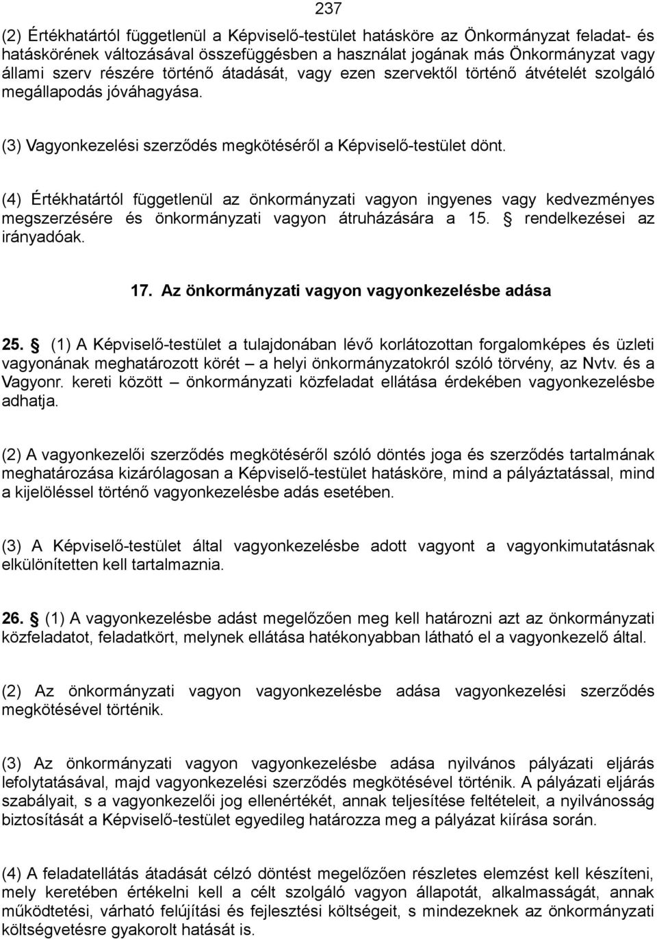 (4) Értékhatártól függetlenül az önkormányzati vagyon ingyenes vagy kedvezményes megszerzésére és önkormányzati vagyon átruházására a 15. rendelkezései az irányadóak. 17.