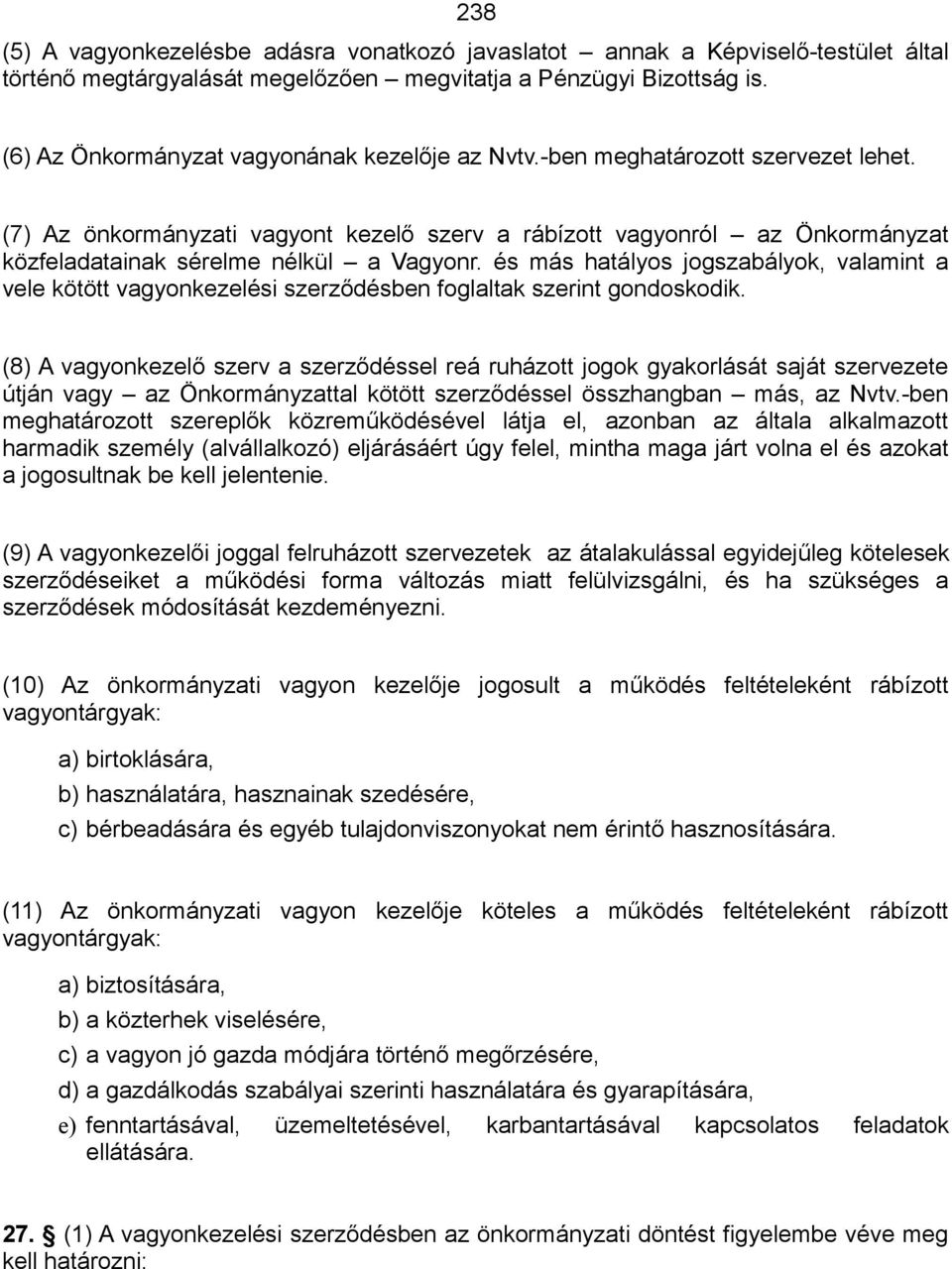 (7) Az önkormányzati vagyont kezelő szerv a rábízott vagyonról az Önkormányzat közfeladatainak sérelme nélkül a Vagyonr.