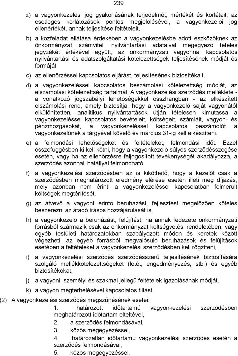 kapcsolatos nyilvántartási és adatszolgáltatási kötelezettségek teljesítésének módját és formáját, c) az ellenőrzéssel kapcsolatos eljárást, teljesítésének biztosítékait, d) a vagyonkezeléssel