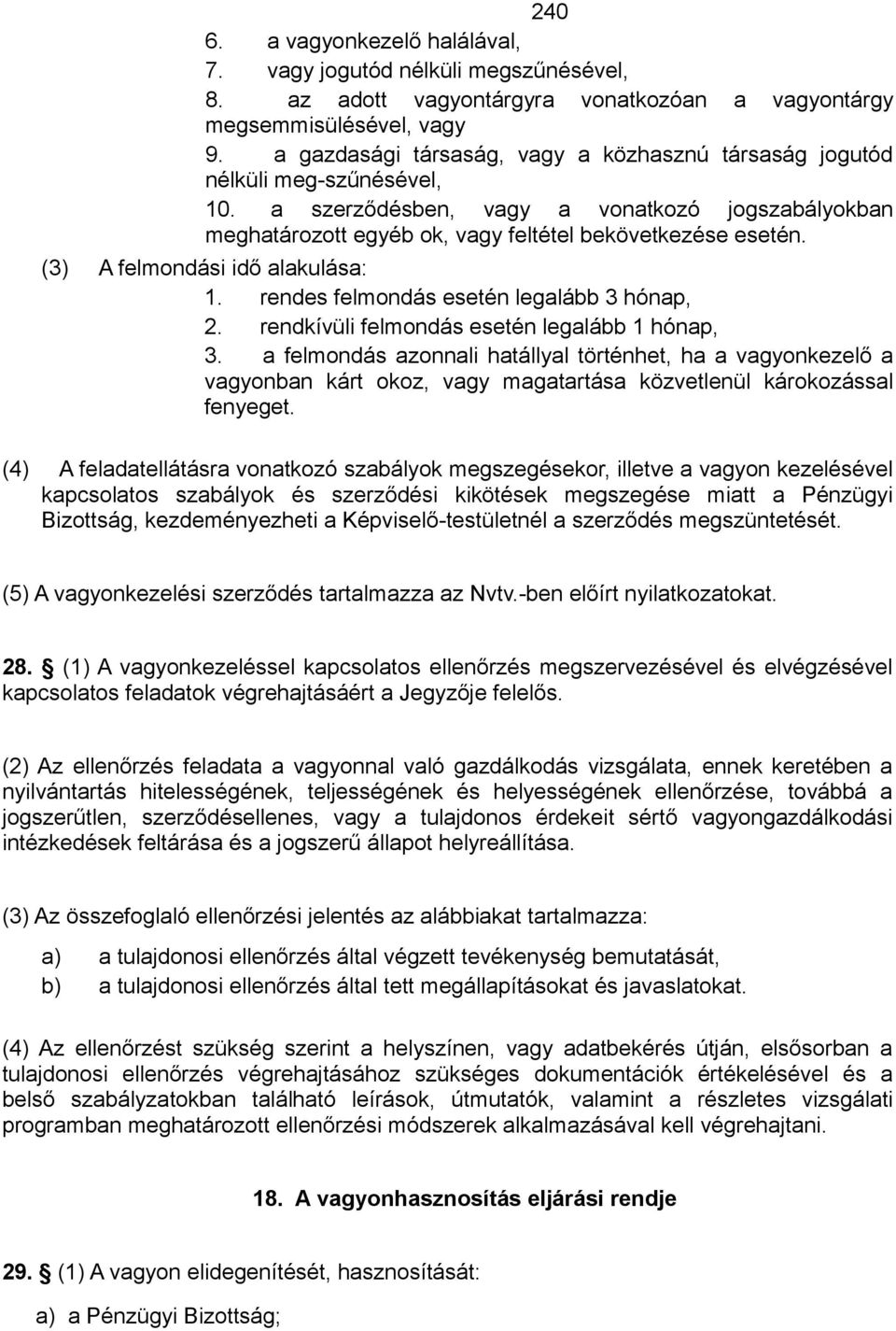 (3) A felmondási idő alakulása: 1. rendes felmondás esetén legalább 3 hónap, 2. rendkívüli felmondás esetén legalább 1 hónap, 3.