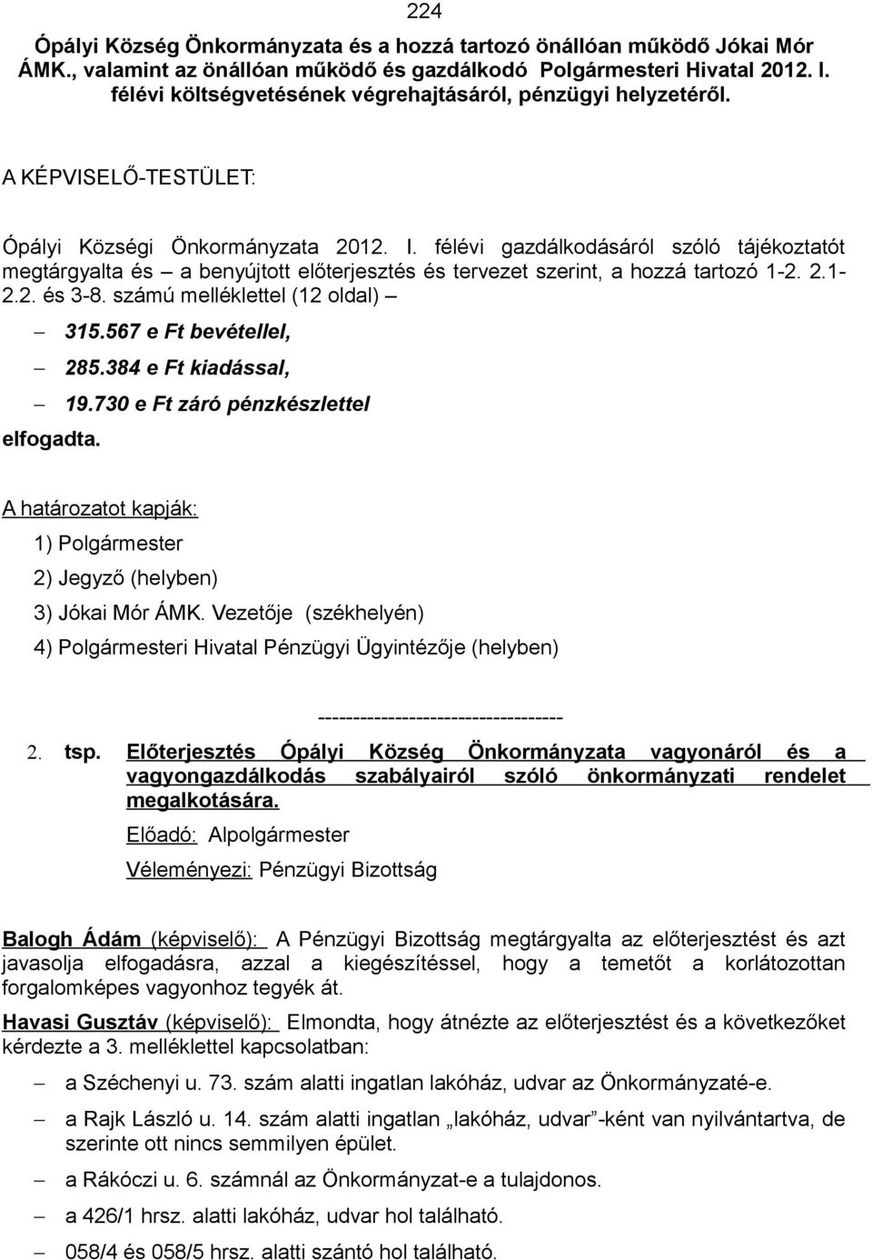 félévi gazdálkodásáról szóló tájékoztatót megtárgyalta és a benyújtott előterjesztés és tervezet szerint, a hozzá tartozó 1-2. 2.1-2.2. és 3-8. számú melléklettel (12 oldal) elfogadta. 315.