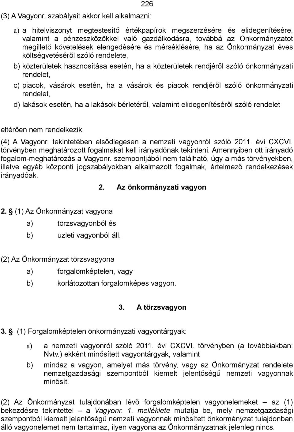 követelések elengedésére és mérséklésére, ha az Önkormányzat éves költségvetéséről szóló rendelete, b) közterületek hasznosítása esetén, ha a közterületek rendjéről szóló önkormányzati rendelet, c)