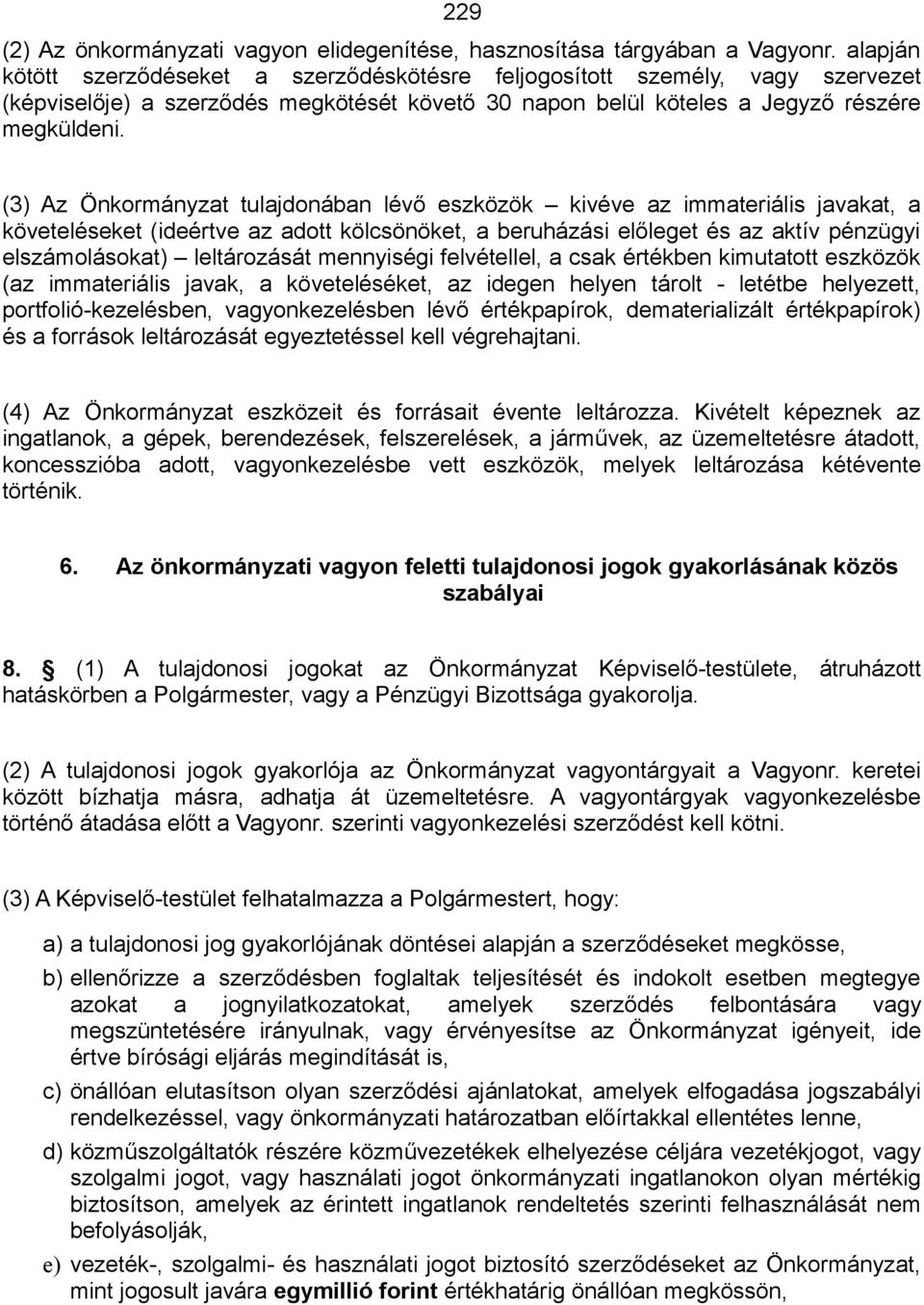 (3) Az Önkormányzat tulajdonában lévő eszközök kivéve az immateriális javakat, a követeléseket (ideértve az adott kölcsönöket, a beruházási előleget és az aktív pénzügyi elszámolásokat) leltározását