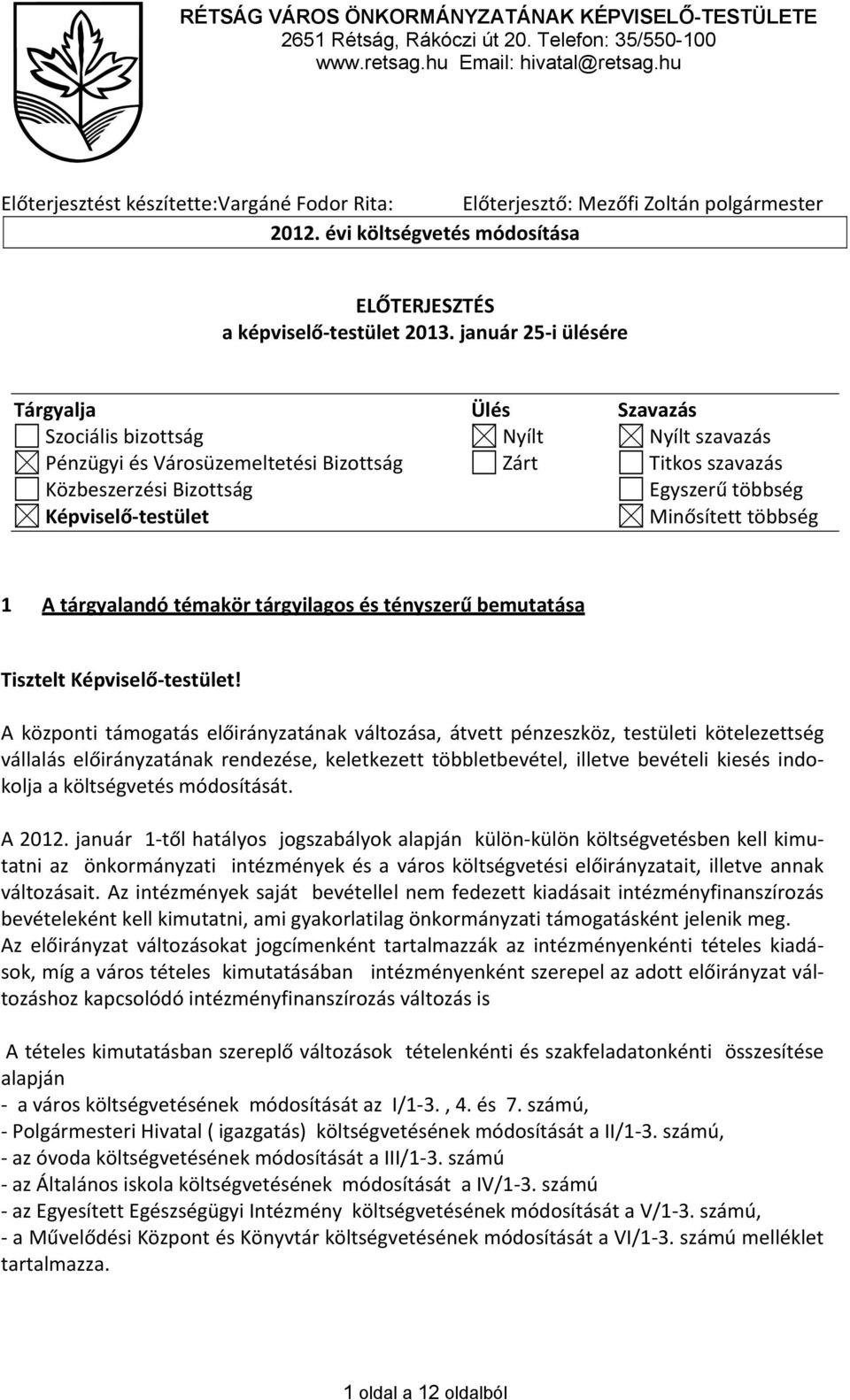 január 25 i ülésére Tárgyalja Ülés Szavazás Szociális bizottság Nyílt Nyílt szavazás Pénzügyi és Városüzemeltetési Bizottság Zárt Titkos szavazás Közbeszerzési Bizottság Egyszerű többség Képviselő