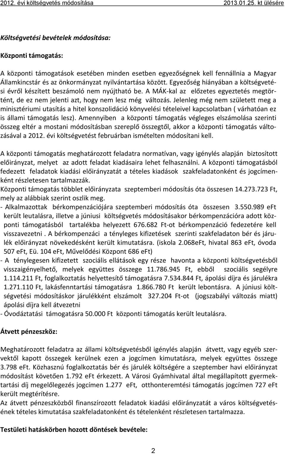 között. Egyezőség hiányában a költségvetési évről készített beszámoló nem nyújtható be. A MÁK kal az előzetes egyeztetés megtörtént, de ez nem jelenti azt, hogy nem lesz még változás.