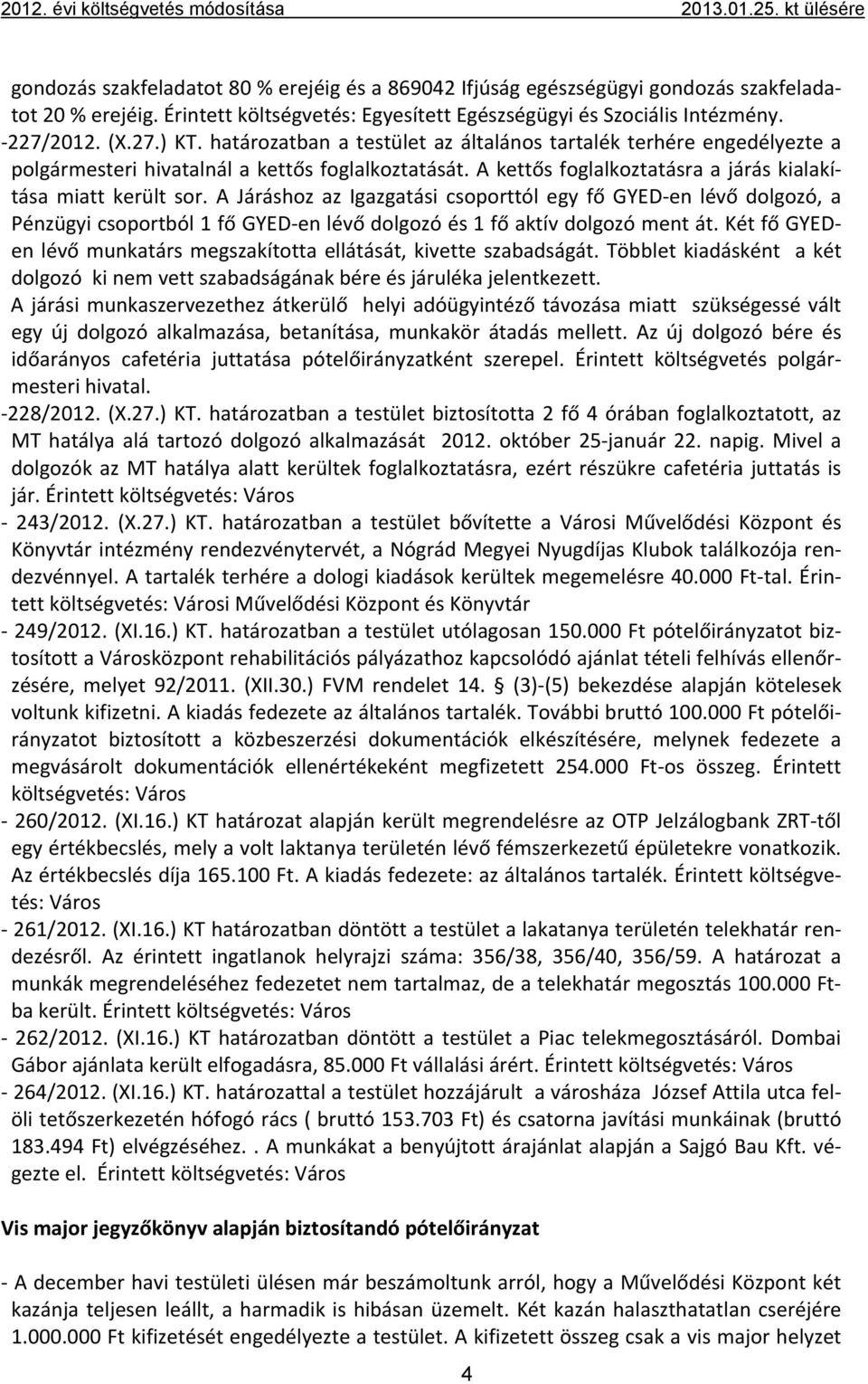 határozatban a testület az általános tartalék terhére engedélyezte a polgármesteri hivatalnál a kettős foglalkoztatását. A kettős foglalkoztatásra a járás kialakítása miatt került sor.