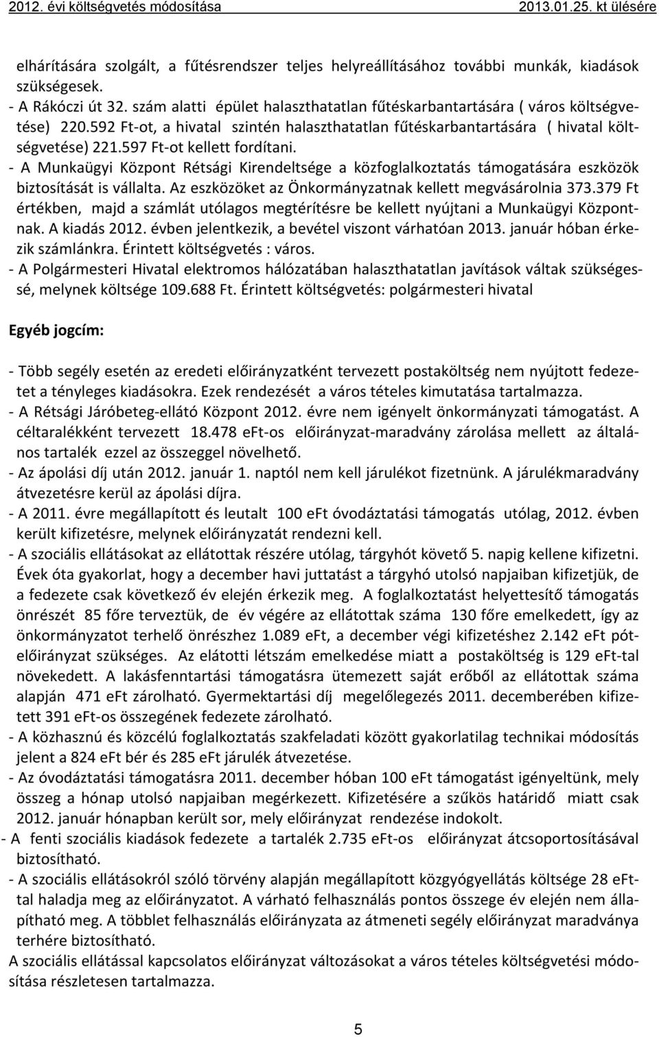 597 Ft ot kellett fordítani. A Munkaügyi Központ Rétsági Kirendeltsége a közfoglalkoztatás támogatására eszközök biztosítását is vállalta. Az eszközöket az Önkormányzatnak kellett megvásárolnia 373.