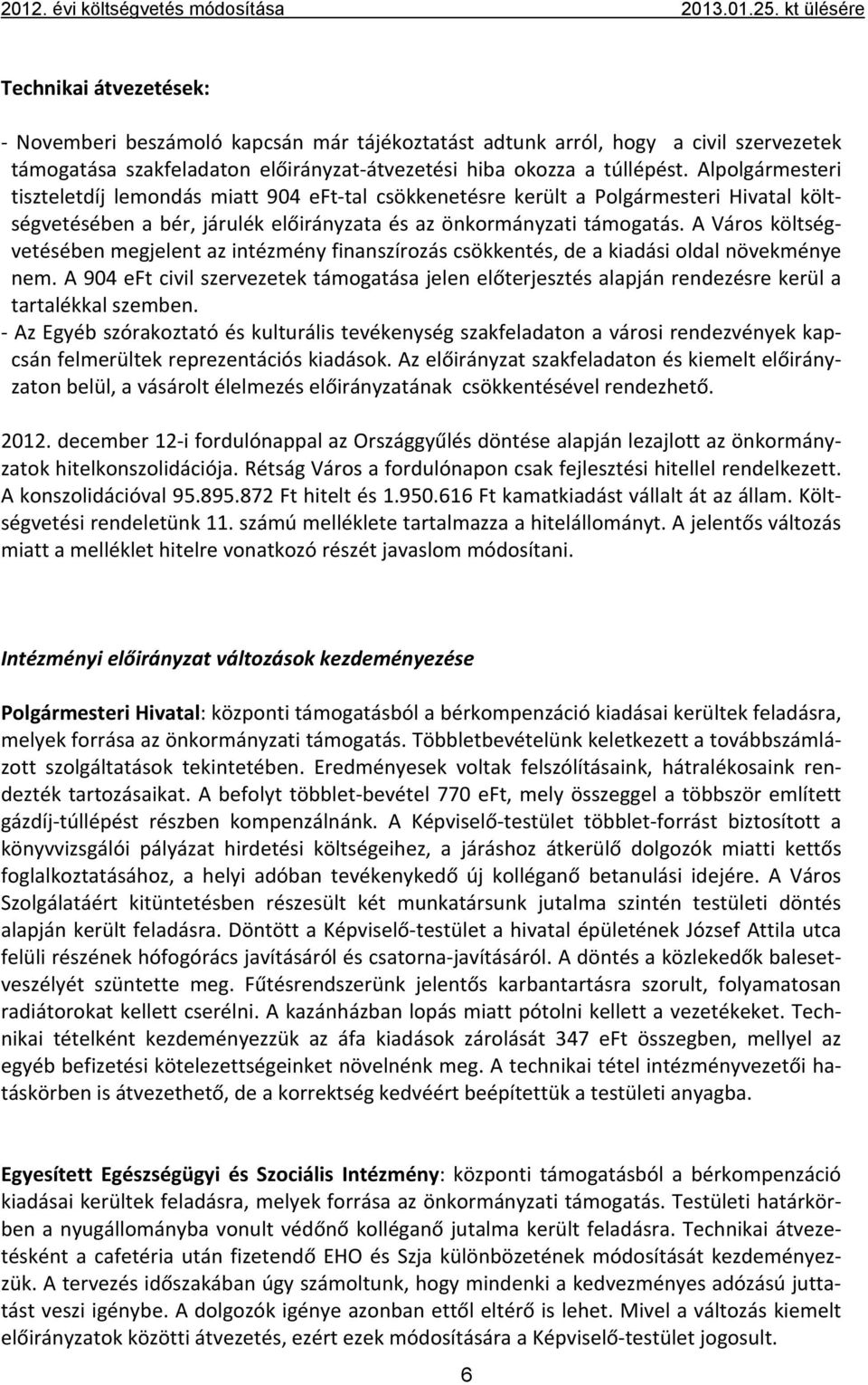 Alpolgármesteri tiszteletdíj lemondás miatt 904 eft tal csökkenetésre került a Polgármesteri Hivatal költségvetésében a bér, járulék előirányzata és az önkormányzati támogatás.