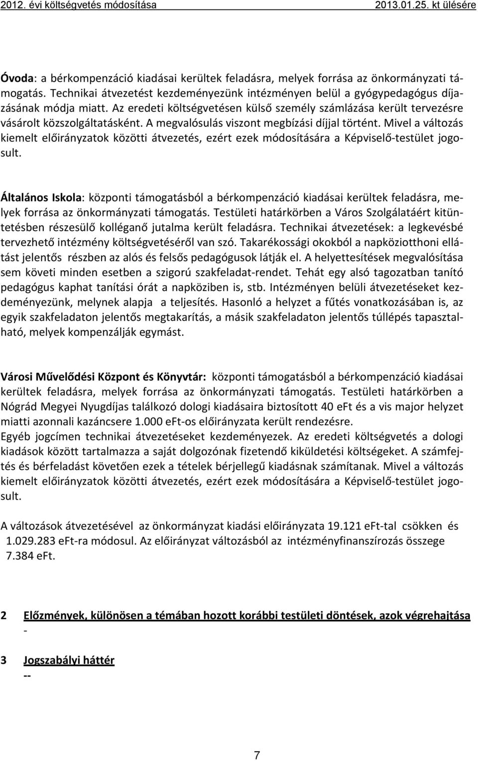 A megvalósulás viszont megbízási díjjal történt. Mivel a változás kiemelt előirányzatok közötti átvezetés, ezért ezek módosítására a Képviselő testület jogosult.