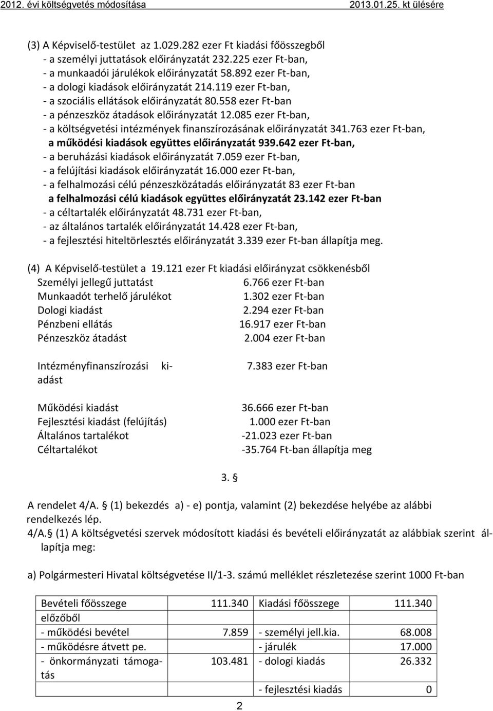 558 ezer Ft ban a pénzeszköz átadások előirányzatát 12.085 ezer Ft ban, a költségvetési intézmények finanszírozásának előirányzatát 341.763 ezer Ft ban, a működési kiadások együttes előirányzatát 939.