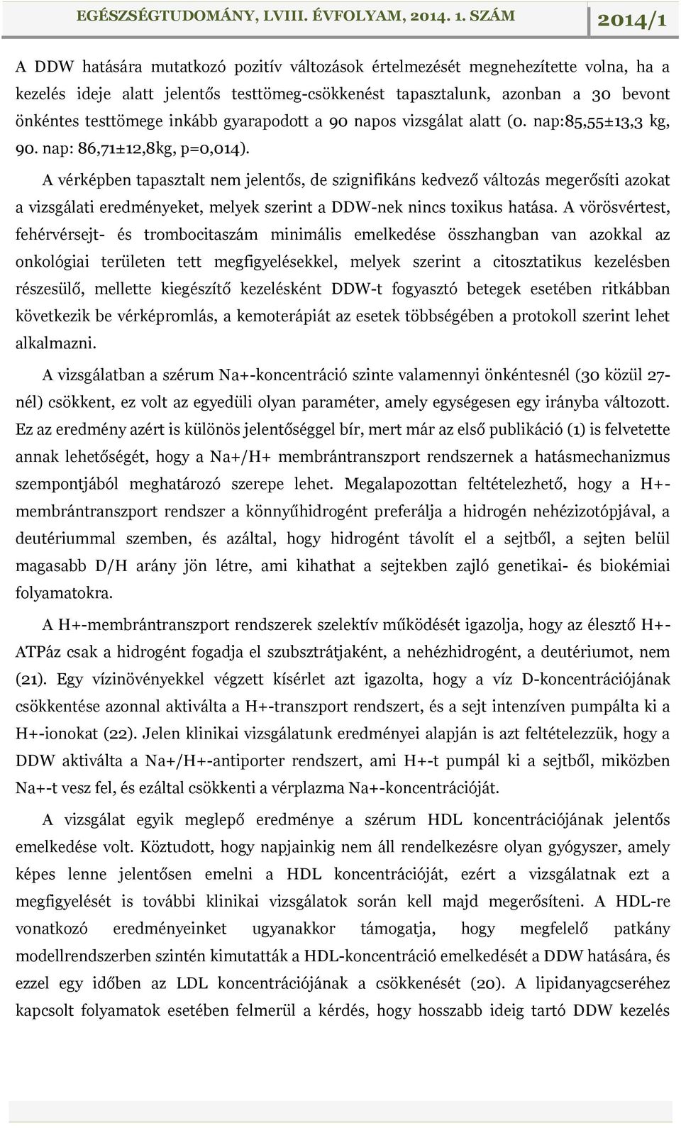 A vérképben tapasztalt nem jelentős, de szignifikáns kedvező változás megerősíti azokat a vizsgálati eredményeket, melyek szerint a DDW-nek nincs toxikus hatása.