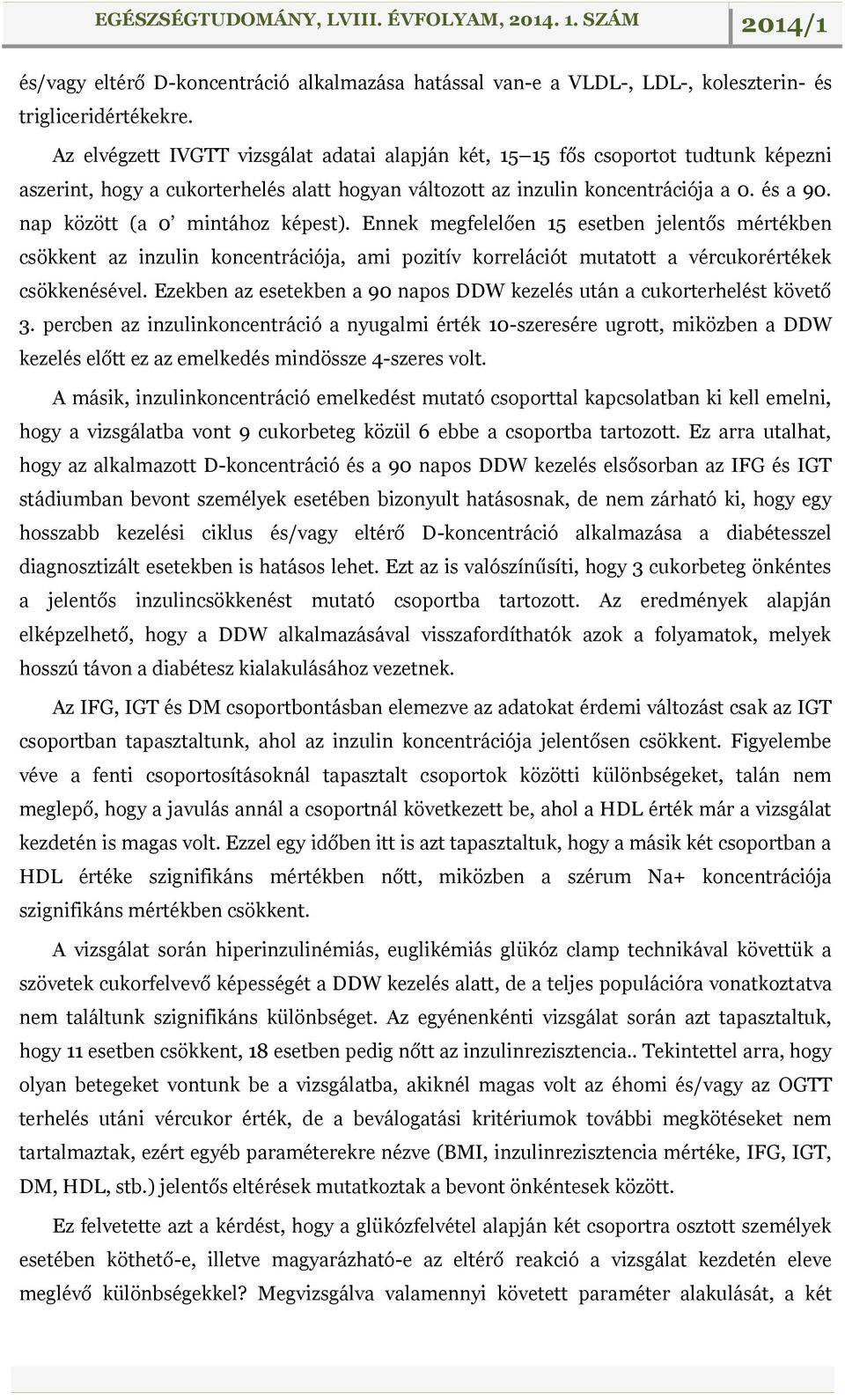 nap között (a 0 mintához képest). Ennek megfelelően 15 esetben jelentős mértékben csökkent az inzulin koncentrációja, ami pozitív korrelációt mutatott a vércukorértékek csökkenésével.