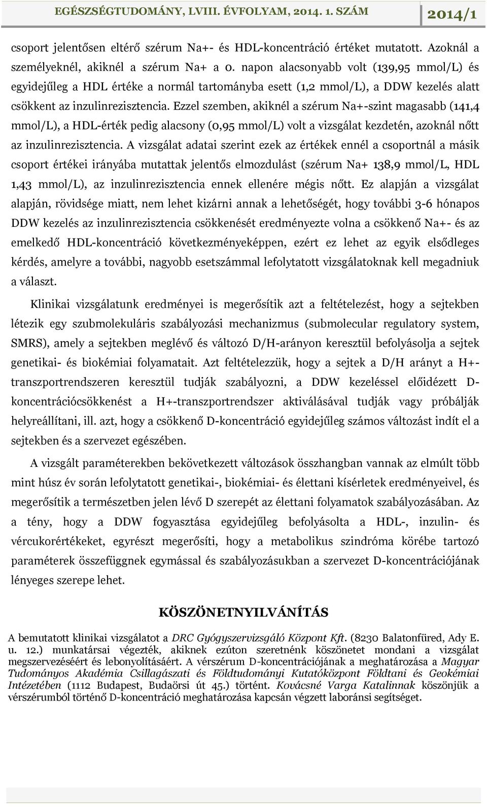 Ezzel szemben, akiknél a szérum Na+-szint magasabb (141,4 mmol/l), a HDL-érték pedig alacsony (0,95 mmol/l) volt a vizsgálat kezdetén, azoknál nőtt az inzulinrezisztencia.