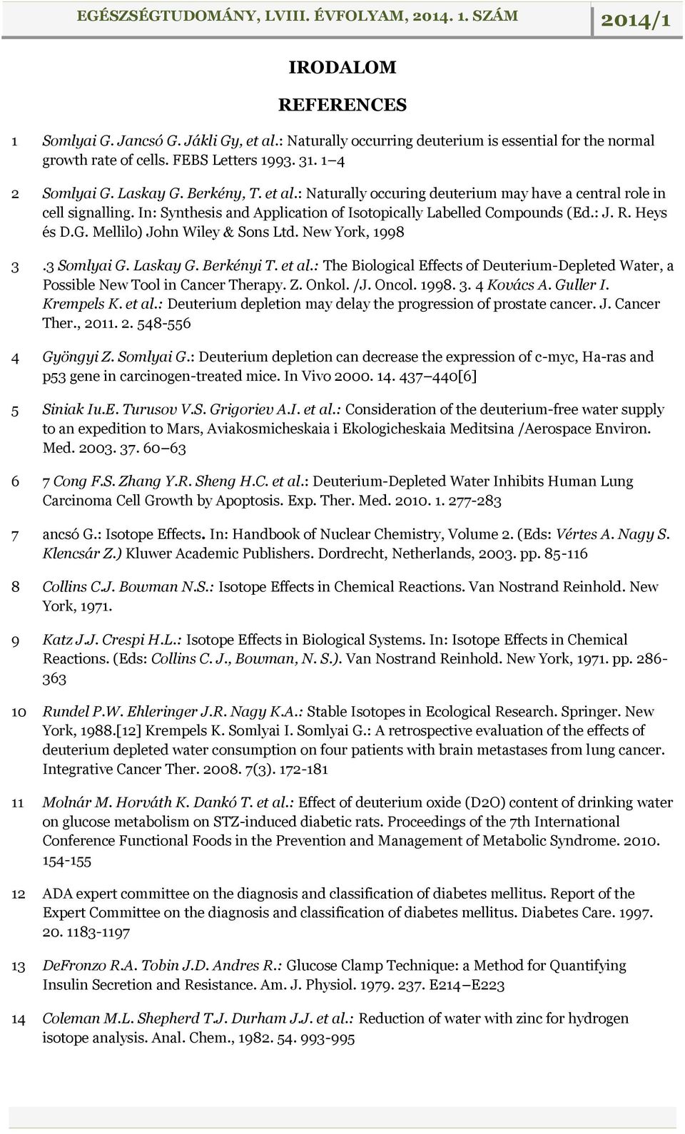 Mellilo) John Wiley & Sons Ltd. New York, 1998 3.3 Somlyai G. Laskay G. Berkényi T. et al.: The Biological Effects of Deuterium-Depleted Water, a Possible New Tool in Cancer Therapy. Z. Onkol. /J.