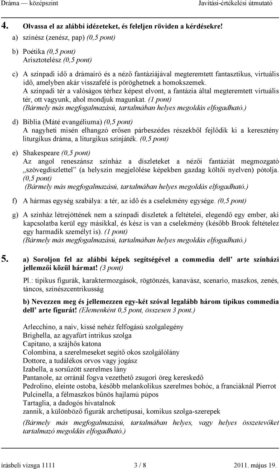 visszafelé is pöröghetnek a homokszemek. A színpadi tér a valóságos térhez képest elvont, a fantázia által megteremtett virtuális tér, ott vagyunk, ahol mondjuk magunkat.