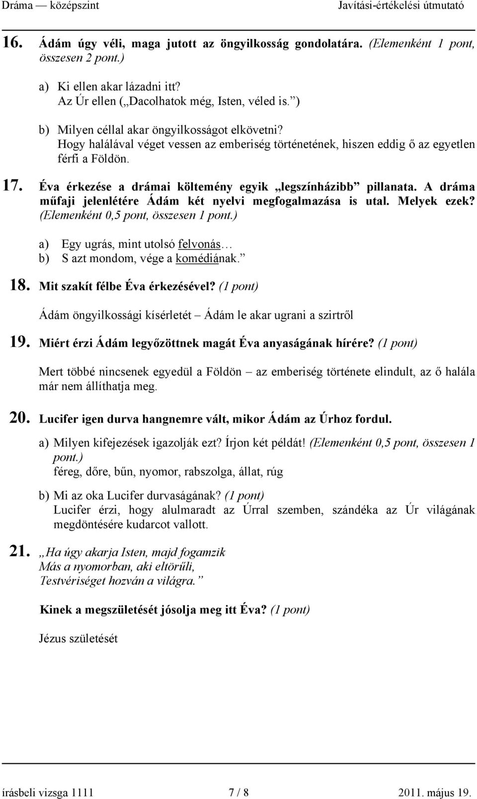 Éva érkezése a drámai költemény egyik legszínházibb pillanata. A dráma műfaji jelenlétére Ádám két nyelvi megfogalmazása is utal. Melyek ezek? (Elemenként 0,5 pont, összesen 1 pont.