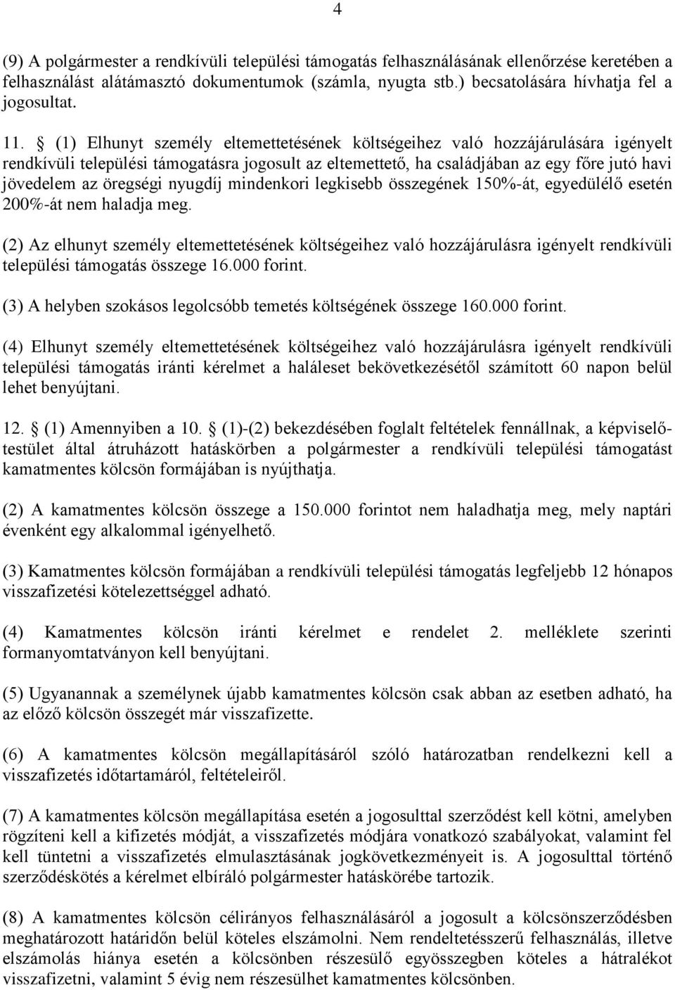 öregségi nyugdíj mindenkori legkisebb összegének 150%-át, egyedülélő esetén 200%-át nem haladja meg.