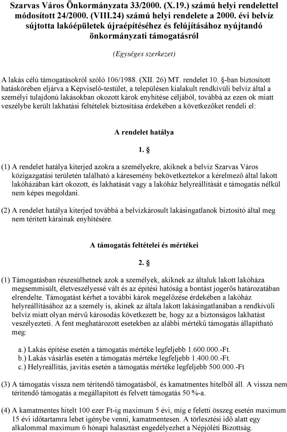 -ban biztosított hatáskörében eljárva a Képviselő-testület, a településen kialakult rendkívüli belvíz által a személyi tulajdonú lakásokban okozott károk enyhítése céljából, továbbá az ezen ok miatt