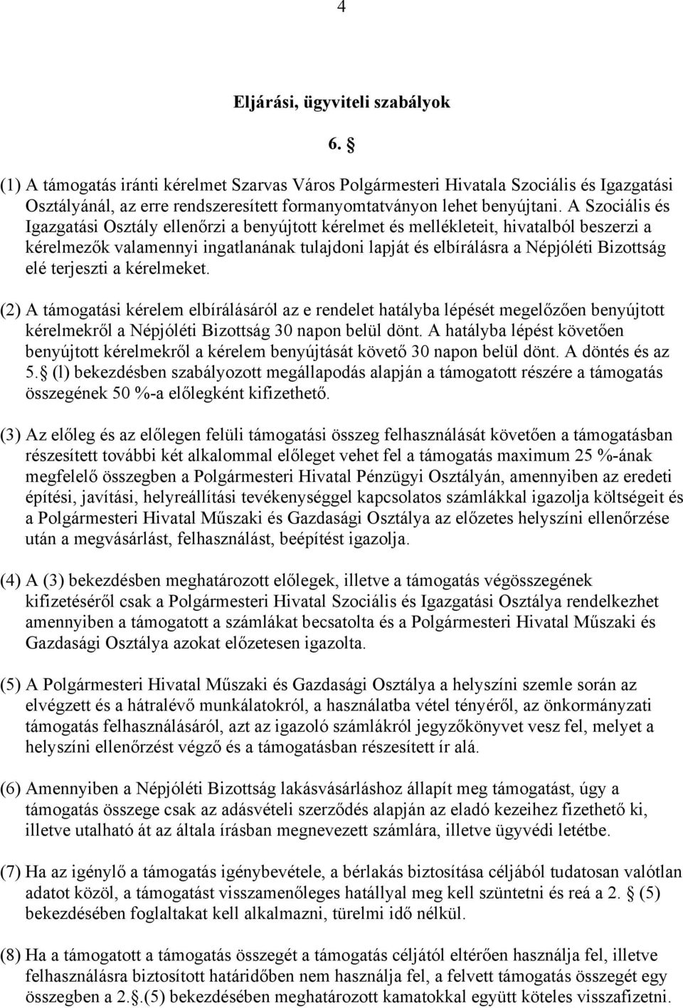 A Szociális és Igazgatási Osztály ellenőrzi a benyújtott kérelmet és mellékleteit, hivatalból beszerzi a kérelmezők valamennyi ingatlanának tulajdoni lapját és elbírálásra a Népjóléti Bizottság elé