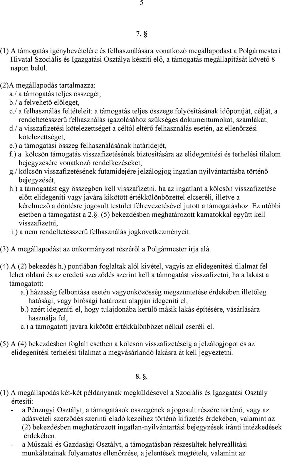 / a felhasználás feltételeit: a támogatás teljes összege folyósításának időpontját, célját, a rendeltetésszerű felhasználás igazolásához szükséges dokumentumokat, számlákat, d.