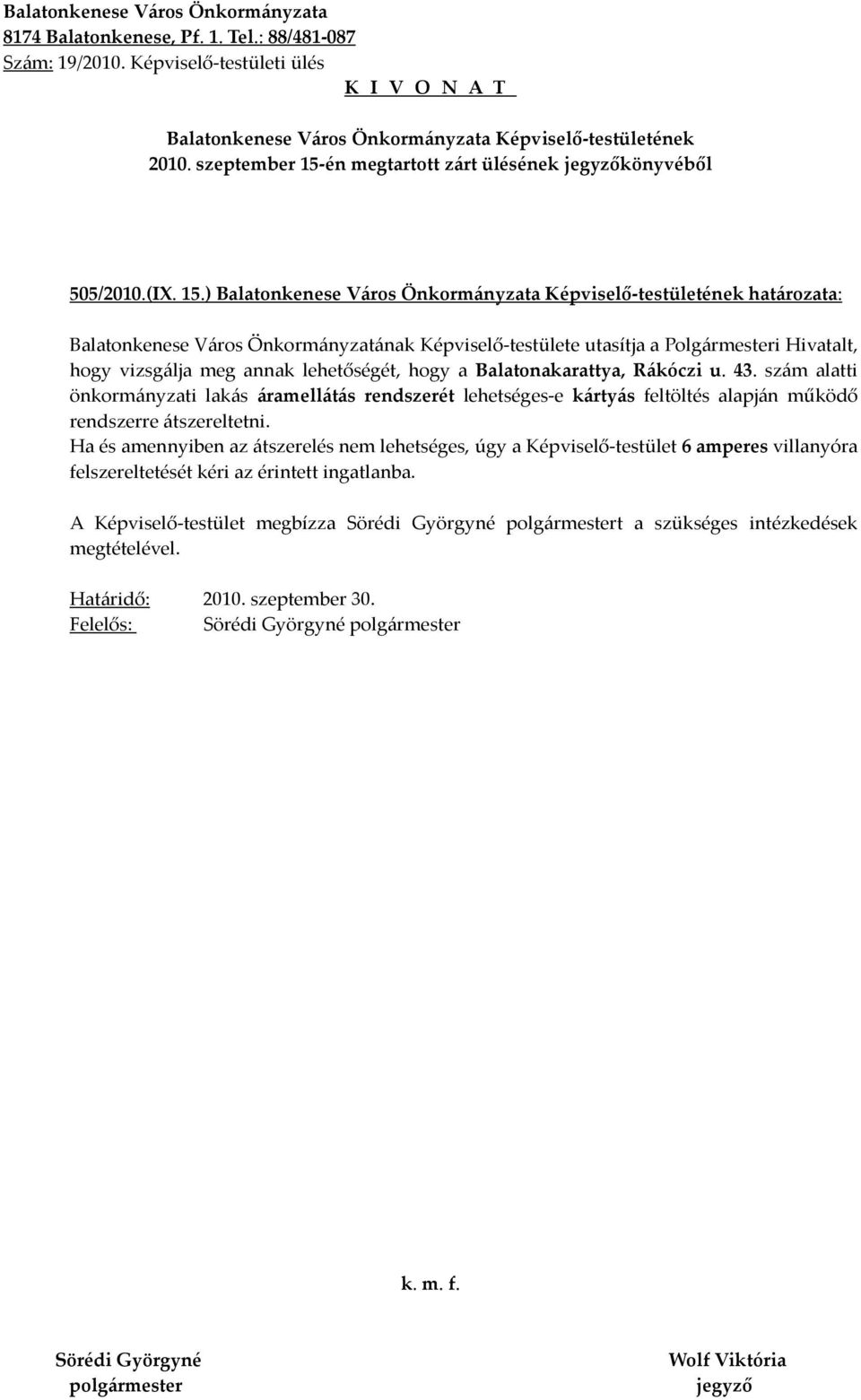 ) határozata: Balatonkenese Város Önkormányzatának Képviselő-testülete utasítja a Polgármesteri Hivatalt, hogy vizsgálja meg annak lehetőségét, hogy a