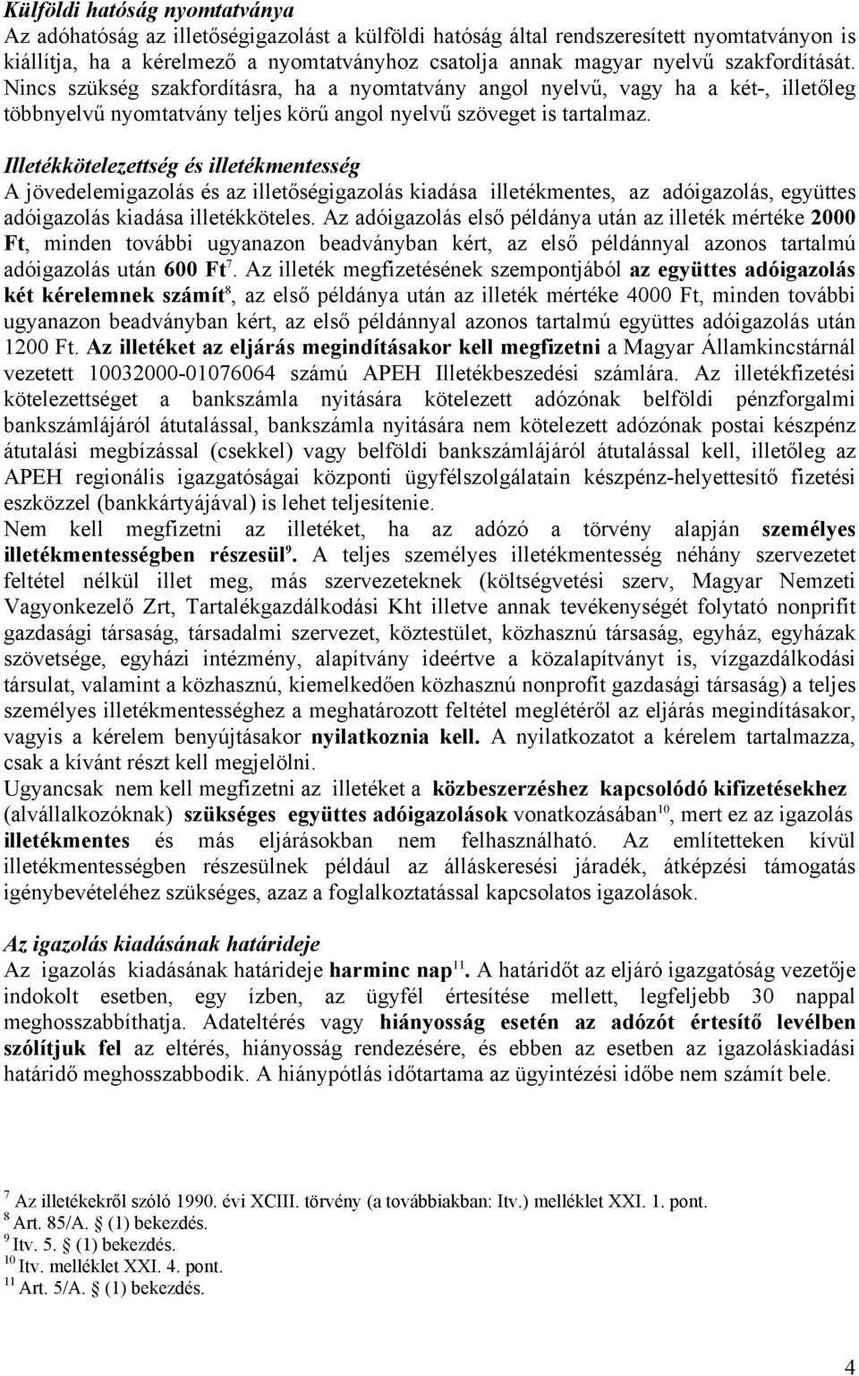 Illetékkötelezettség és illetékmentesség A jövedelemigazolás és az illetőségigazolás kiadása illetékmentes, az adóigazolás, együttes adóigazolás kiadása illetékköteles.