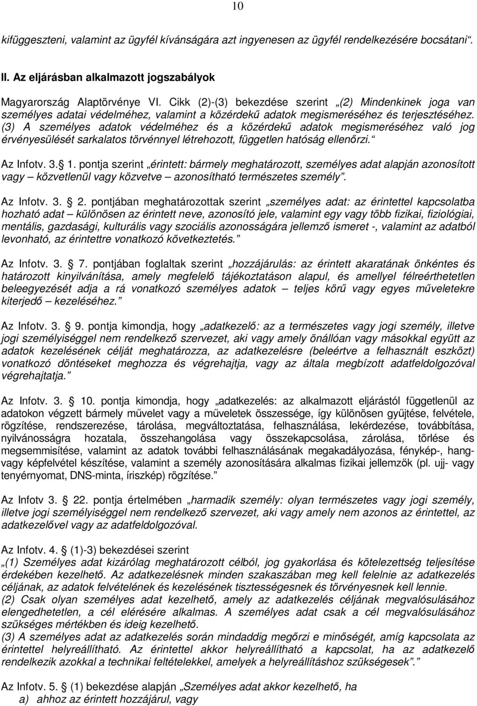 (3) A személyes adatok védelméhez és a közérdekű adatok megismeréséhez való jog érvényesülését sarkalatos törvénnyel létrehozott, független hatóság ellenőrzi. Az Infotv. 3. 1.