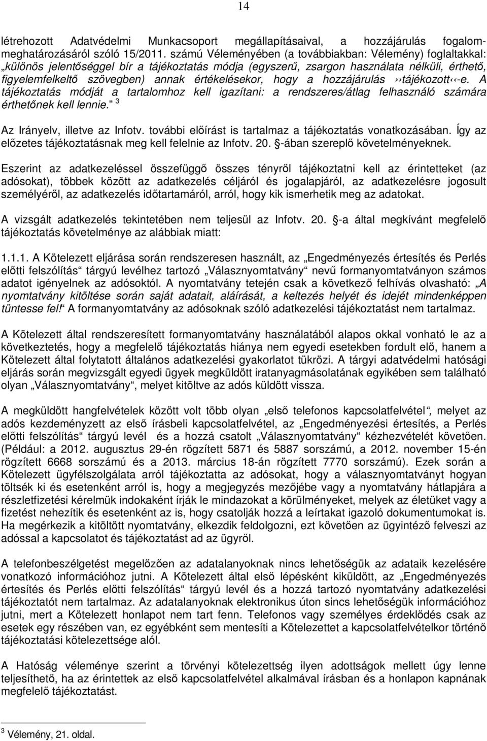 értékelésekor, hogy a hozzájárulás tájékozott -e. A tájékoztatás módját a tartalomhoz kell igazítani: a rendszeres/átlag felhasználó számára érthetőnek kell lennie. 3 Az Irányelv, illetve az Infotv.