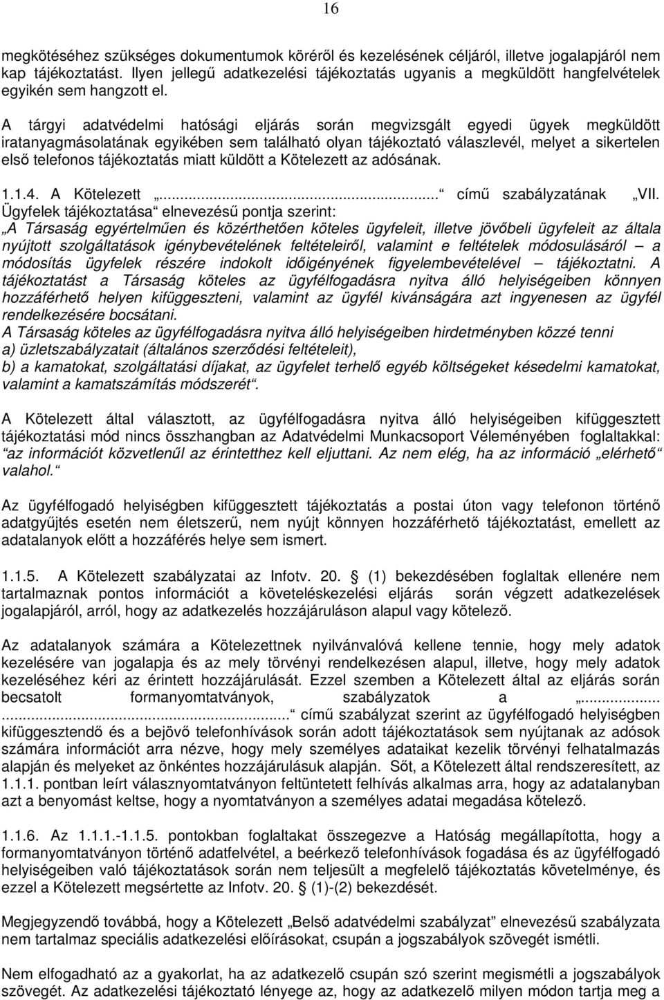 A tárgyi adatvédelmi hatósági eljárás során megvizsgált egyedi ügyek megküldött iratanyagmásolatának egyikében sem található olyan tájékoztató válaszlevél, melyet a sikertelen első telefonos