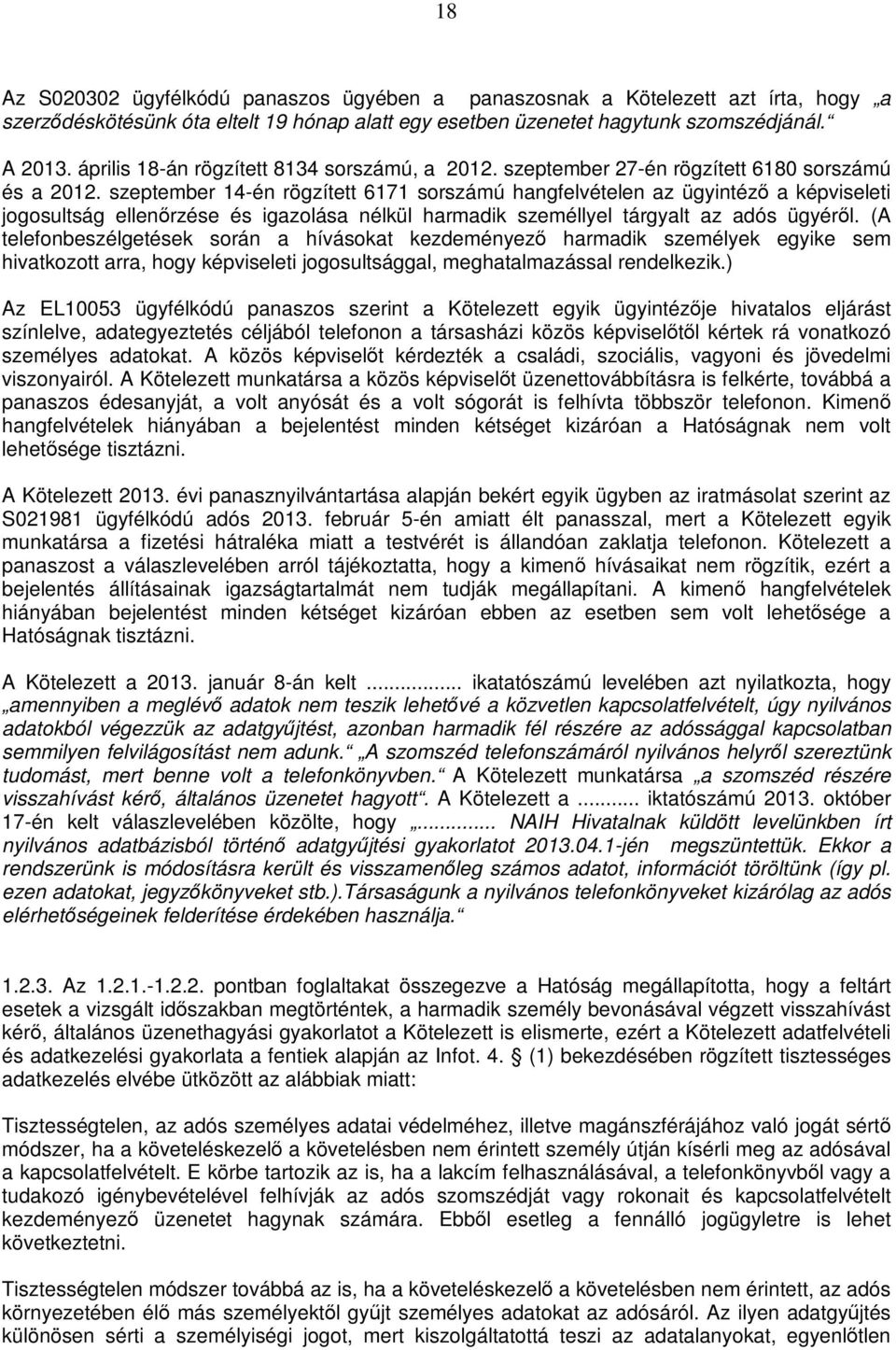 szeptember 14-én rögzített 6171 sorszámú hangfelvételen az ügyintéző a képviseleti jogosultság ellenőrzése és igazolása nélkül harmadik személlyel tárgyalt az adós ügyéről.