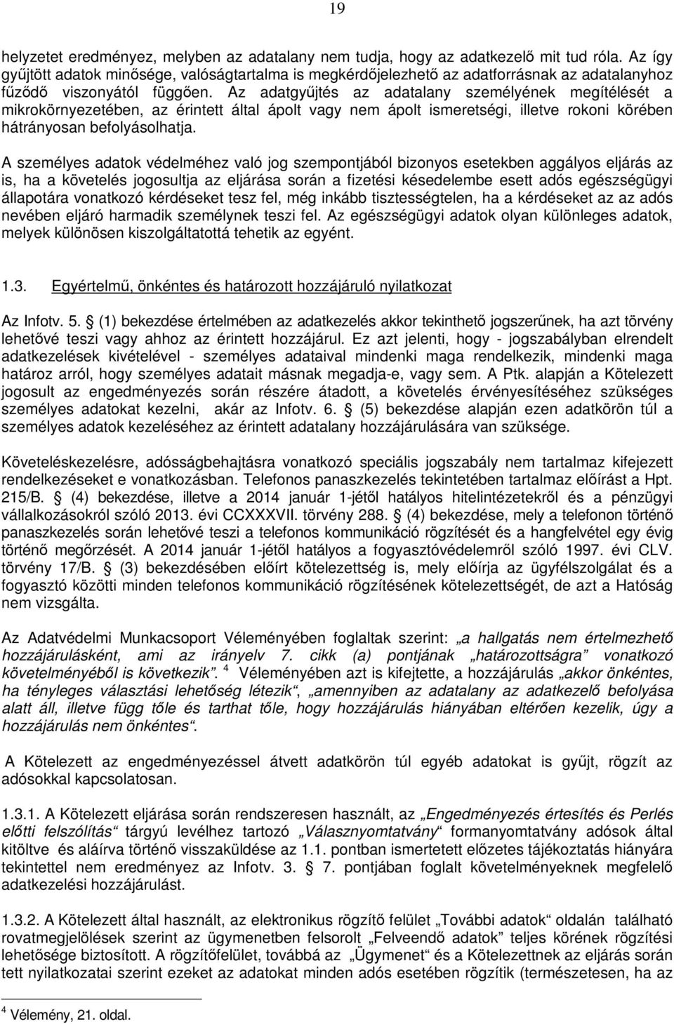 Az adatgyűjtés az adatalany személyének megítélését a mikrokörnyezetében, az érintett által ápolt vagy nem ápolt ismeretségi, illetve rokoni körében hátrányosan befolyásolhatja.