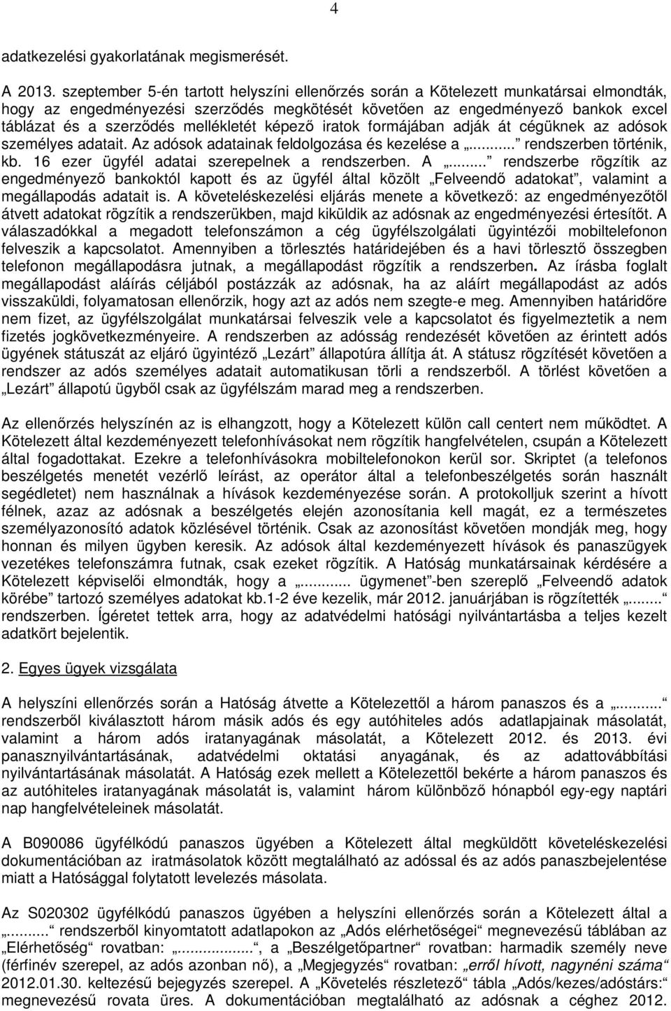 mellékletét képező iratok formájában adják át cégüknek az adósok személyes adatait. Az adósok adatainak feldolgozása és kezelése a... rendszerben történik, kb.