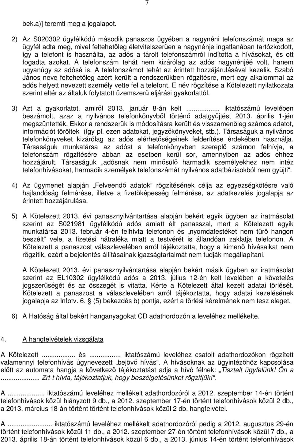 használta, az adós a tárolt telefonszámról indította a hívásokat, és ott fogadta azokat. A telefonszám tehát nem kizárólag az adós nagynénjéé volt, hanem ugyanúgy az adósé is.